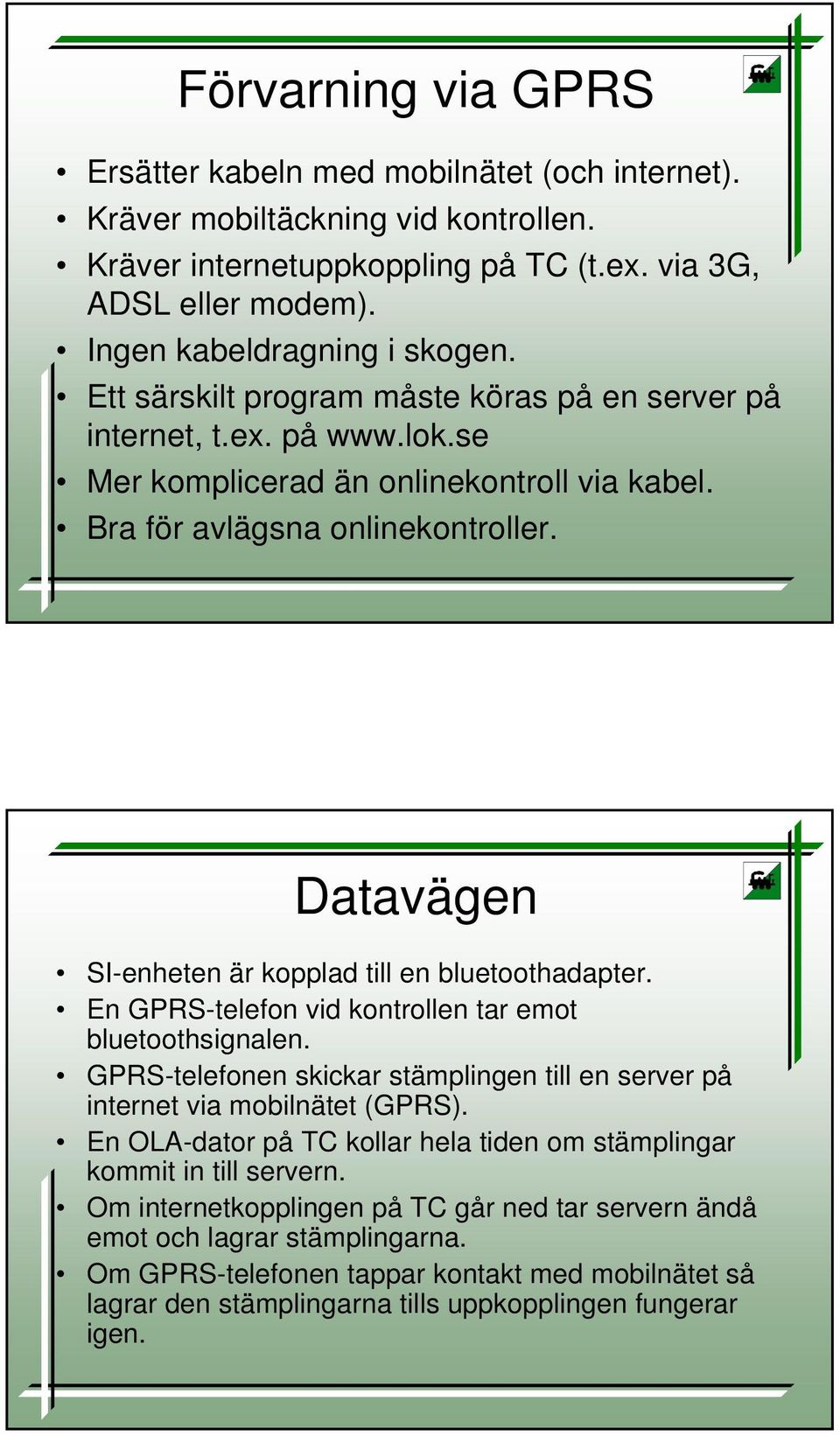 Datavägen SI-enheten är kopplad till en bluetoothadapter. En GPRS-telefon vid kontrollen tar emot bluetoothsignalen.