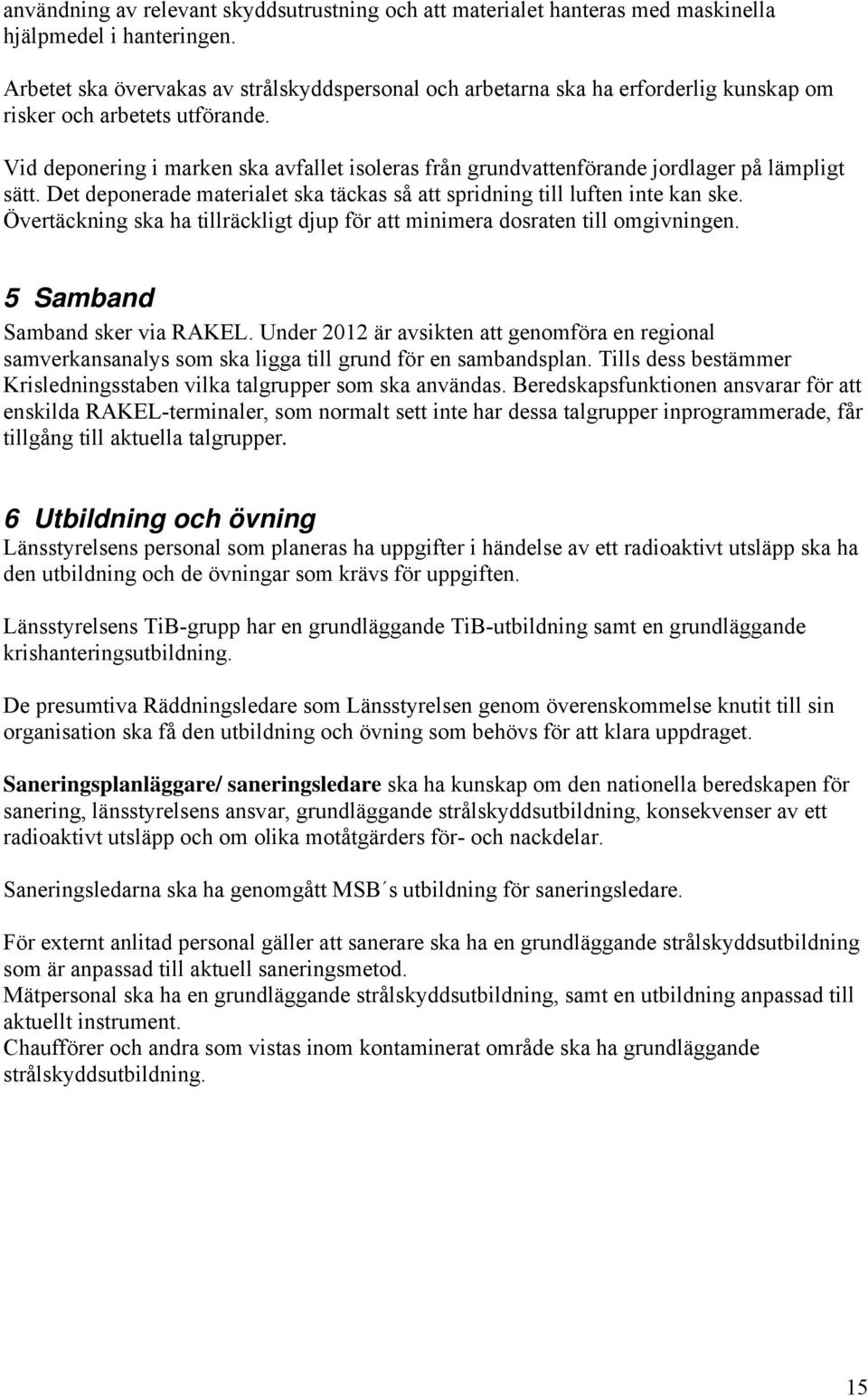 Vid deponering i marken ska avfallet isoleras från grundvattenförande jordlager på lämpligt sätt. Det deponerade materialet ska täckas så att spridning till luften inte kan ske.