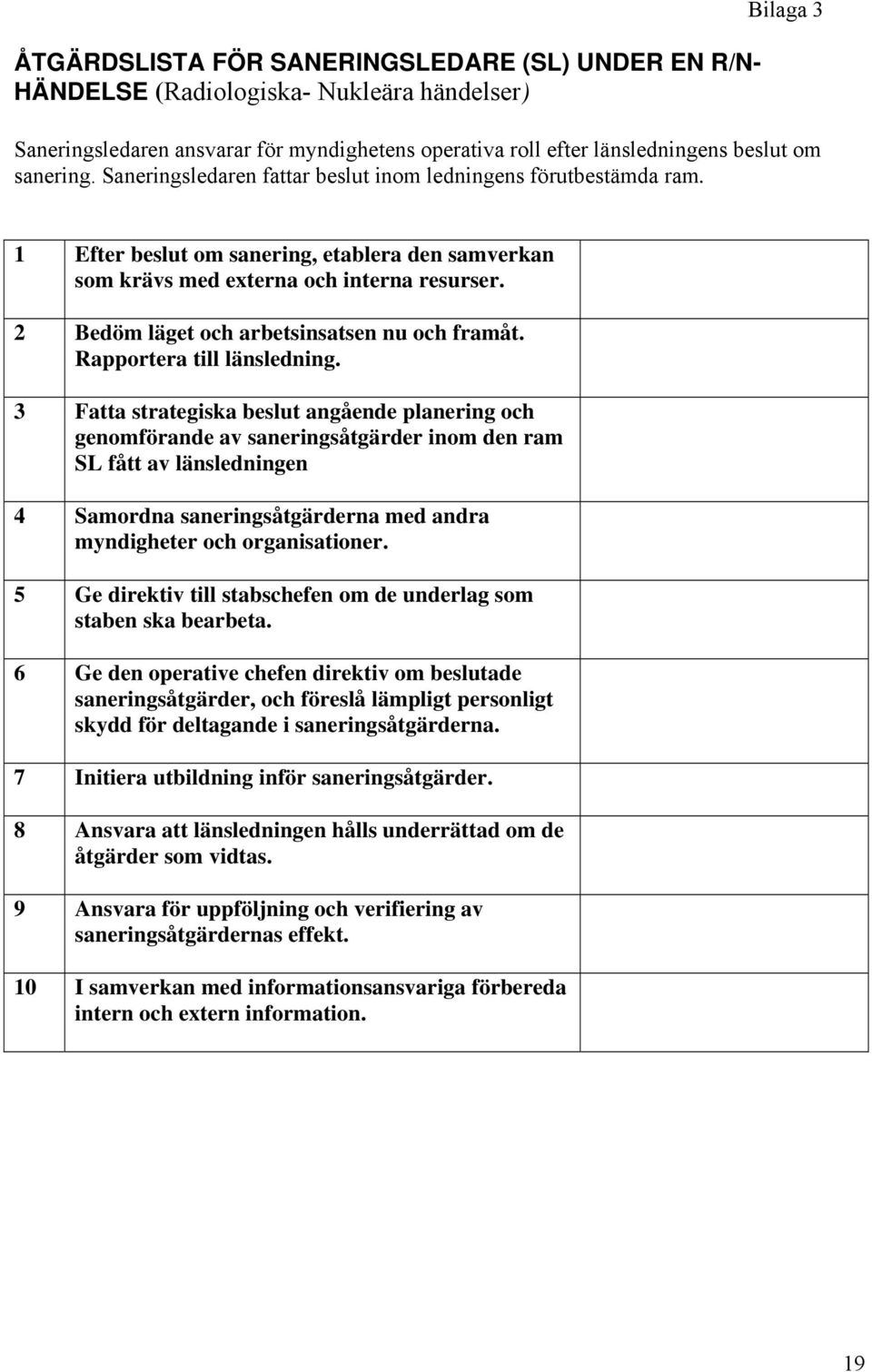 2 Bedöm läget och arbetsinsatsen nu och framåt. Rapportera till länsledning.