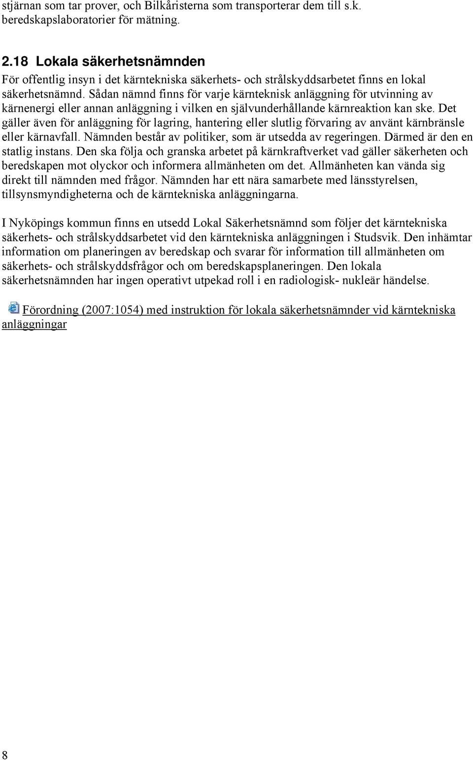 Sådan nämnd finns för varje kärnteknisk anläggning för utvinning av kärnenergi eller annan anläggning i vilken en självunderhållande kärnreaktion kan ske.