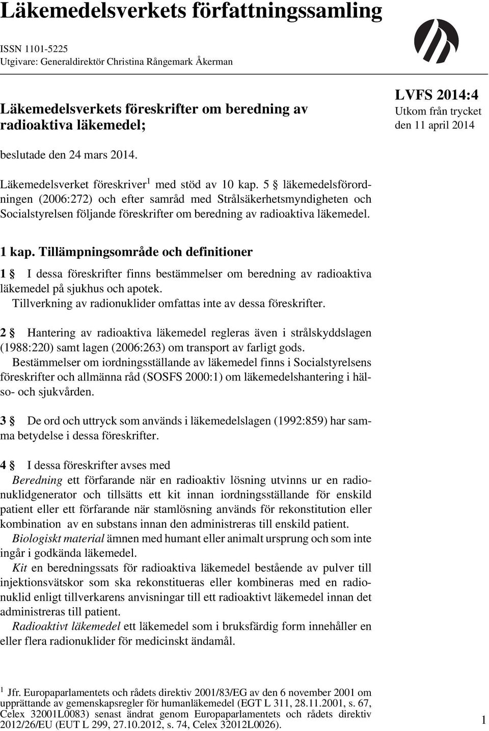 5 läkemedelsförordningen (2006:272) och efter samråd med Strålsäkerhetsmyndigheten och Socialstyrelsen följande föreskrifter om beredning av radioaktiva läkemedel. 1 kap.