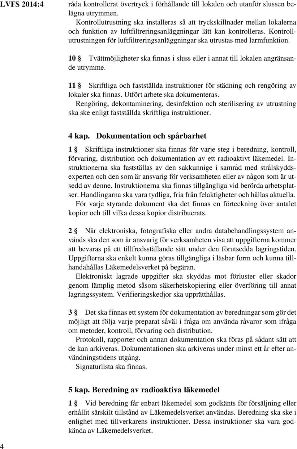 Kontrollutrustningen för luftfiltreringsanläggningar ska utrustas med larmfunktion. 10 Tvättmöjligheter ska finnas i sluss eller i annat till lokalen angränsande utrymme.