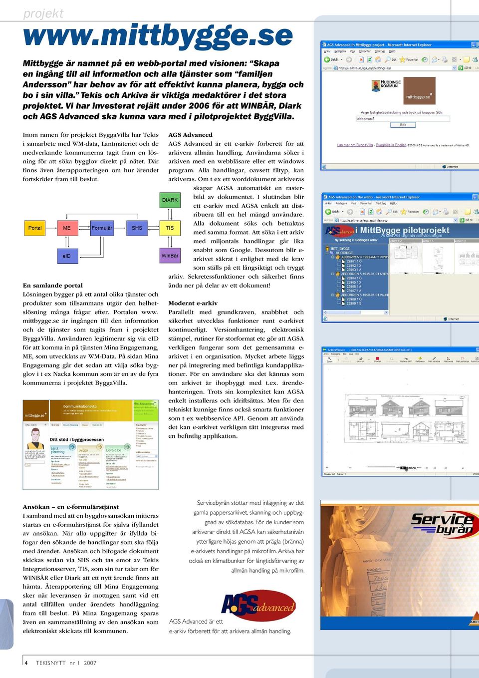 villa. Tekis och Arkiva är viktiga medaktörer i det stora projektet. Vi har investerat rejält under 2006 för att WINBÄR, Diark och AGS Advanced ska kunna vara med i pilotprojektet ByggVilla.