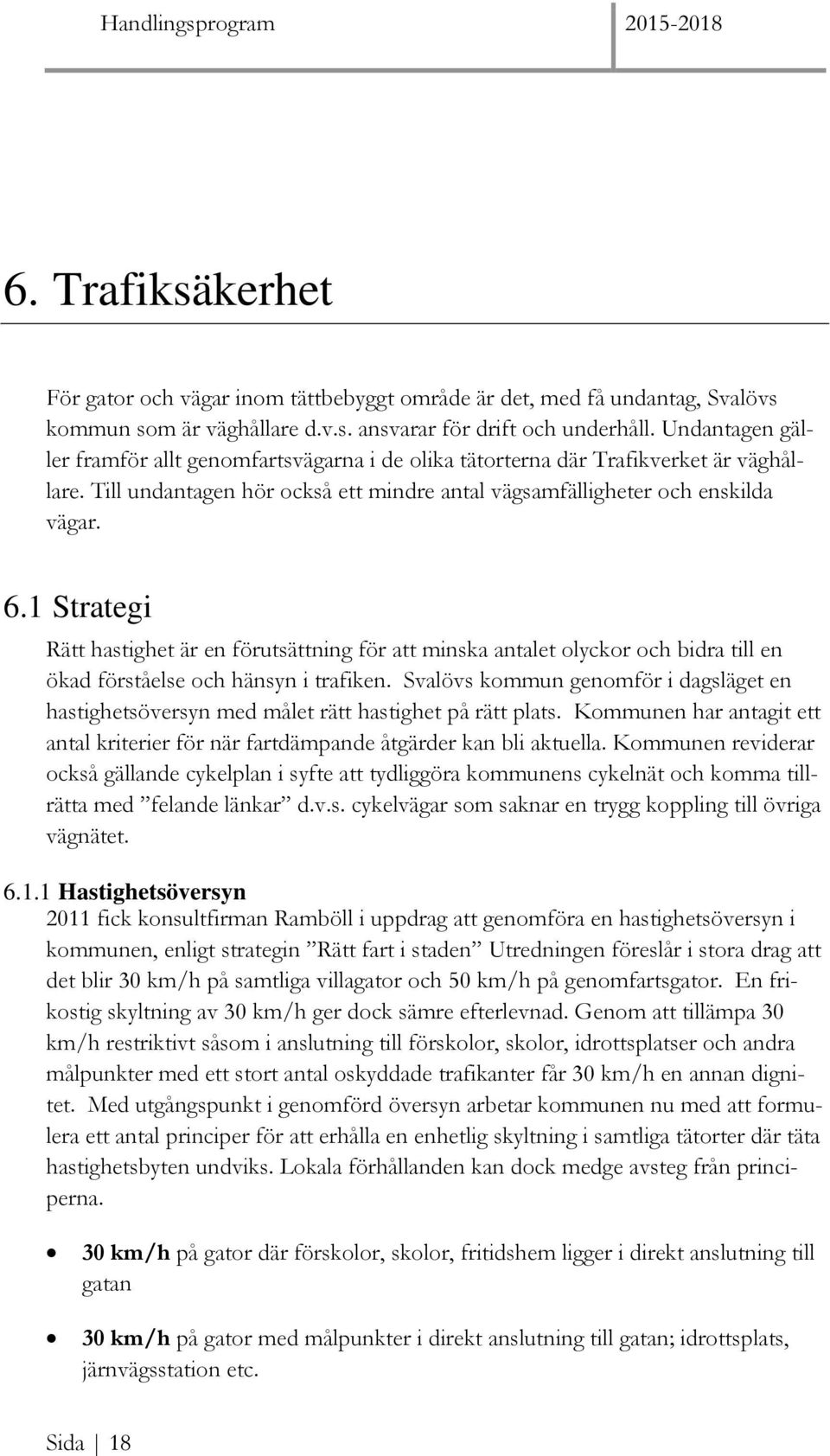 1 Strategi Rätt hastighet är en förutsättning för att minska antalet olyckor och bidra till en ökad förståelse och hänsyn i trafiken.