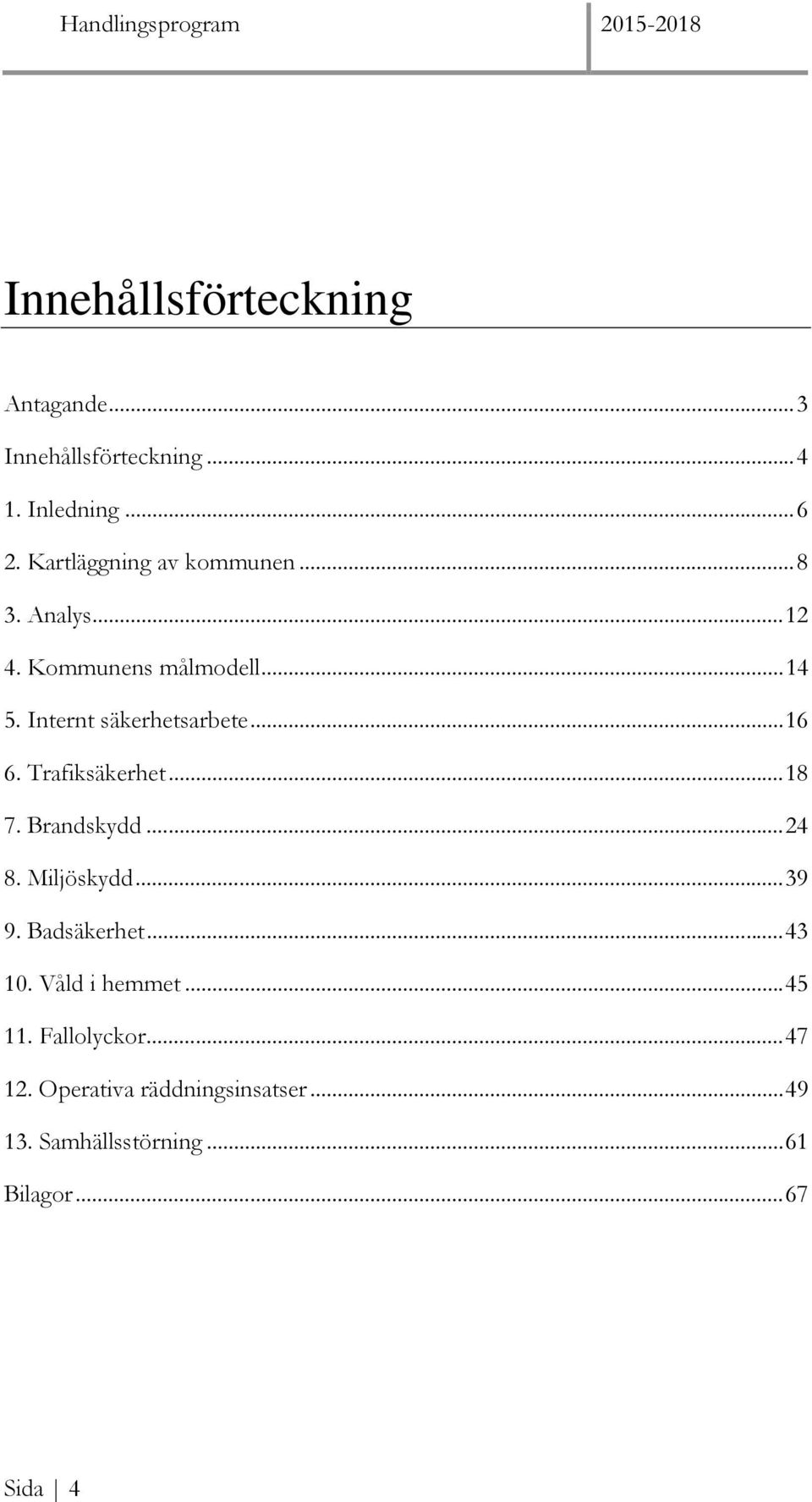 .. 16 6. Trafiksäkerhet... 18 7. Brandskydd... 24 8. Miljöskydd... 39 9. Badsäkerhet... 43 10.