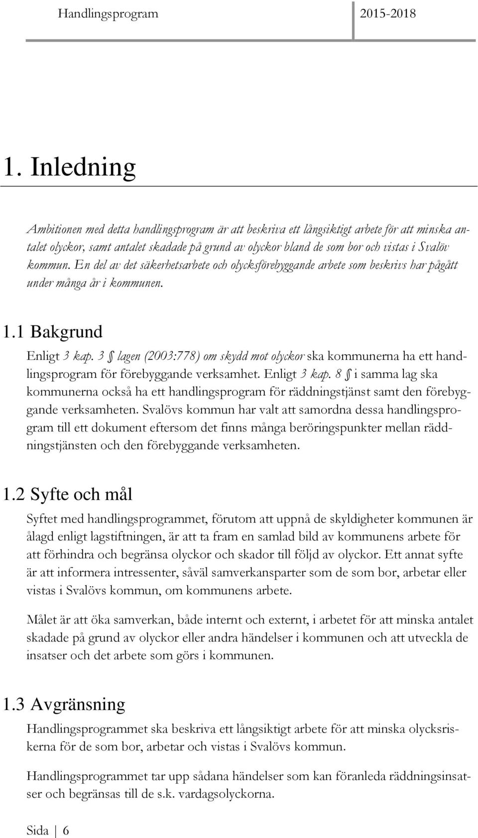 3 lagen (2003:778) om skydd mot olyckor ska kommunerna ha ett handlingsprogram för förebyggande verksamhet. Enligt 3 kap.