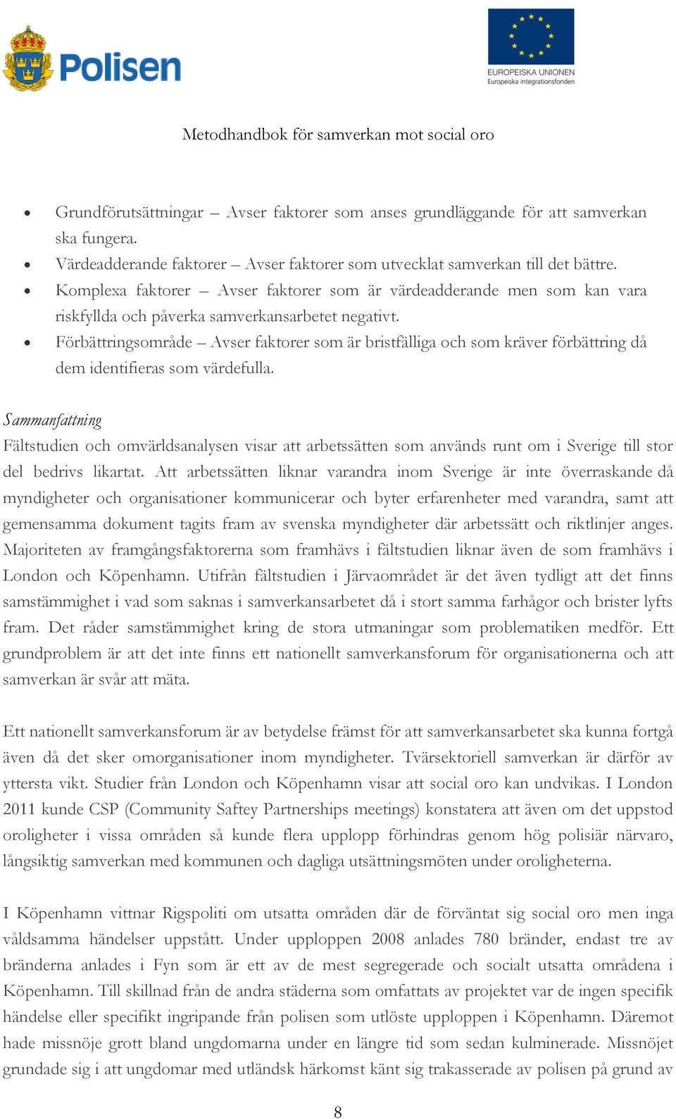 Förbättringsområde Avser faktorer som är bristfälliga och som kräver förbättring då dem identifieras som värdefulla.