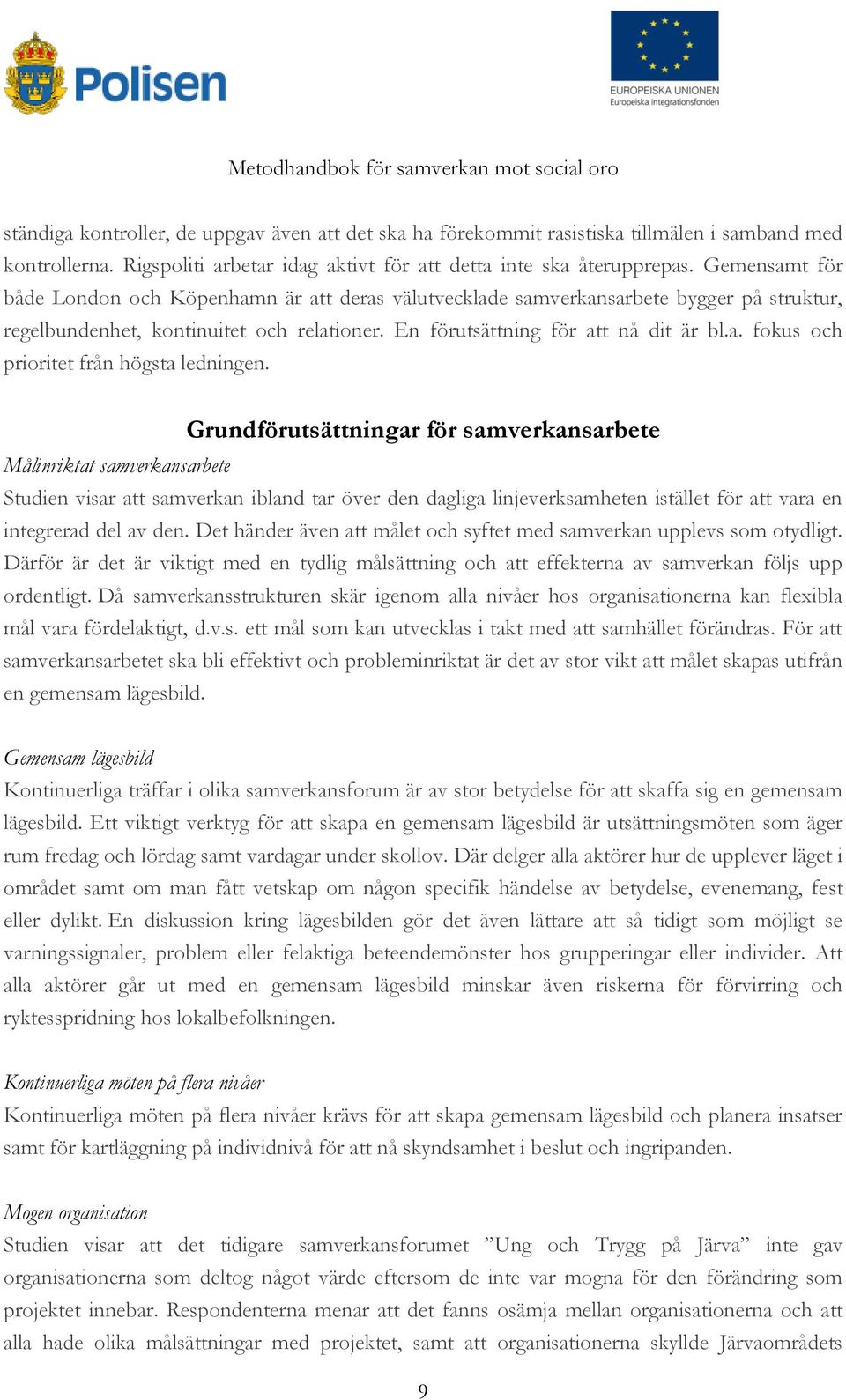 Grundförutsättningar för samverkansarbete Målinriktat samverkansarbete Studien visar att samverkan ibland tar över den dagliga linjeverksamheten istället för att vara en integrerad del av den.