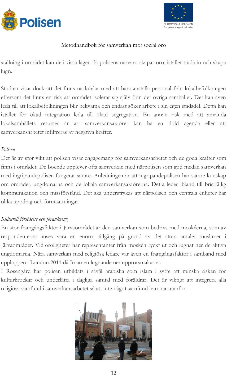 Det kan även leda till att lokalbefolkningen blir bekväma och endast söker arbete i sin egen stadsdel. Detta kan istället för ökad integration leda till ökad segregation.