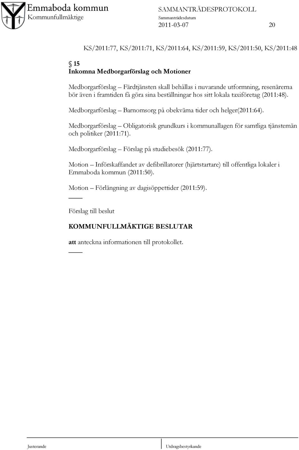 Medborgarförslag Obligatorisk grundkurs i kommunallagen för samtliga tjänstemän och politiker (2011:71). Medborgarförslag Förslag på studiebesök (2011:77).