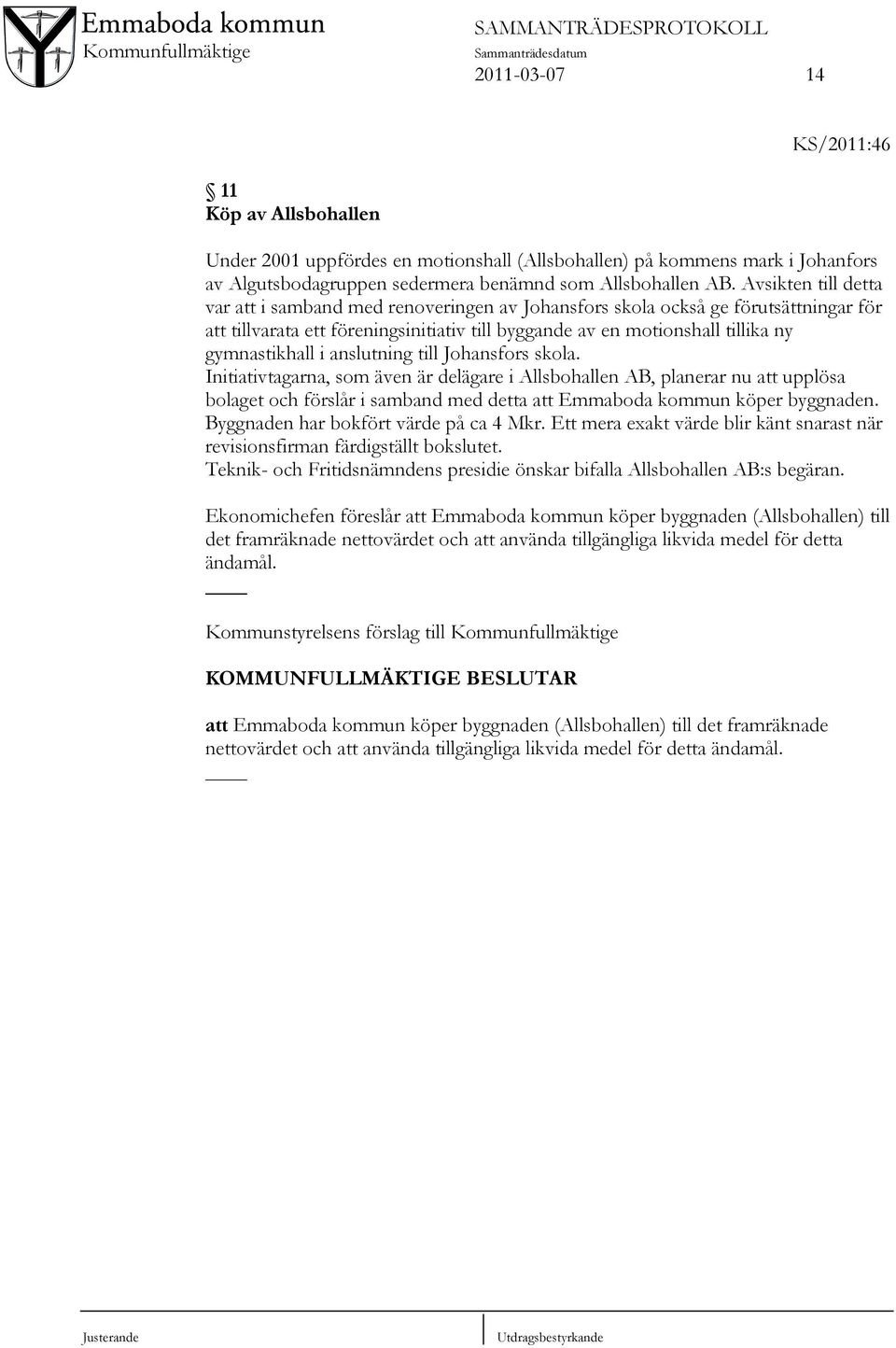 i anslutning till Johansfors skola. Initiativtagarna, som även är delägare i Allsbohallen AB, planerar nu att upplösa bolaget och förslår i samband med detta att Emmaboda kommun köper byggnaden.