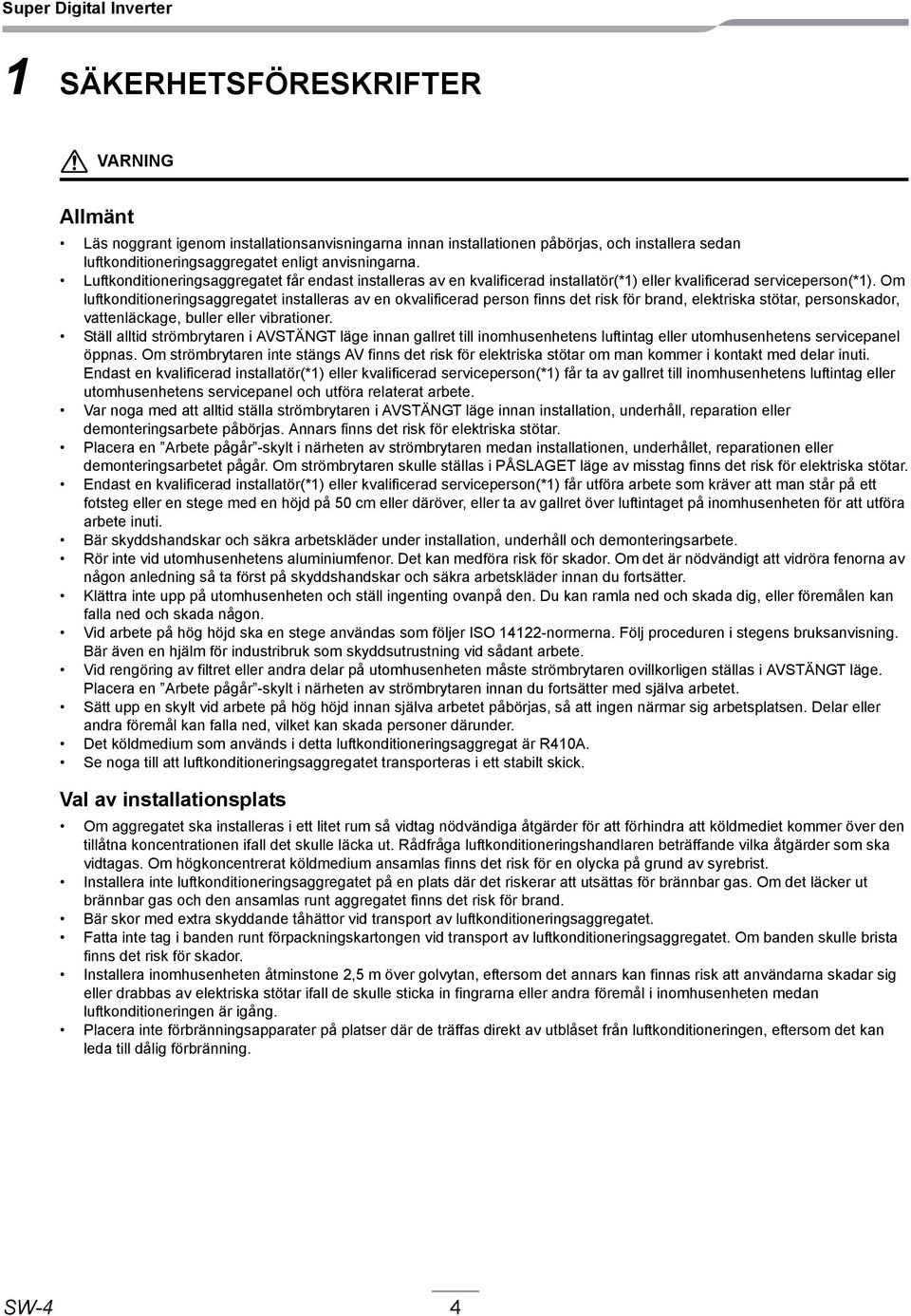 Om luftkonditioneringsaggregatet installeras av en okvalificerad person finns det risk för brand, elektriska stötar, personskador, vattenläckage, buller eller vibrationer.