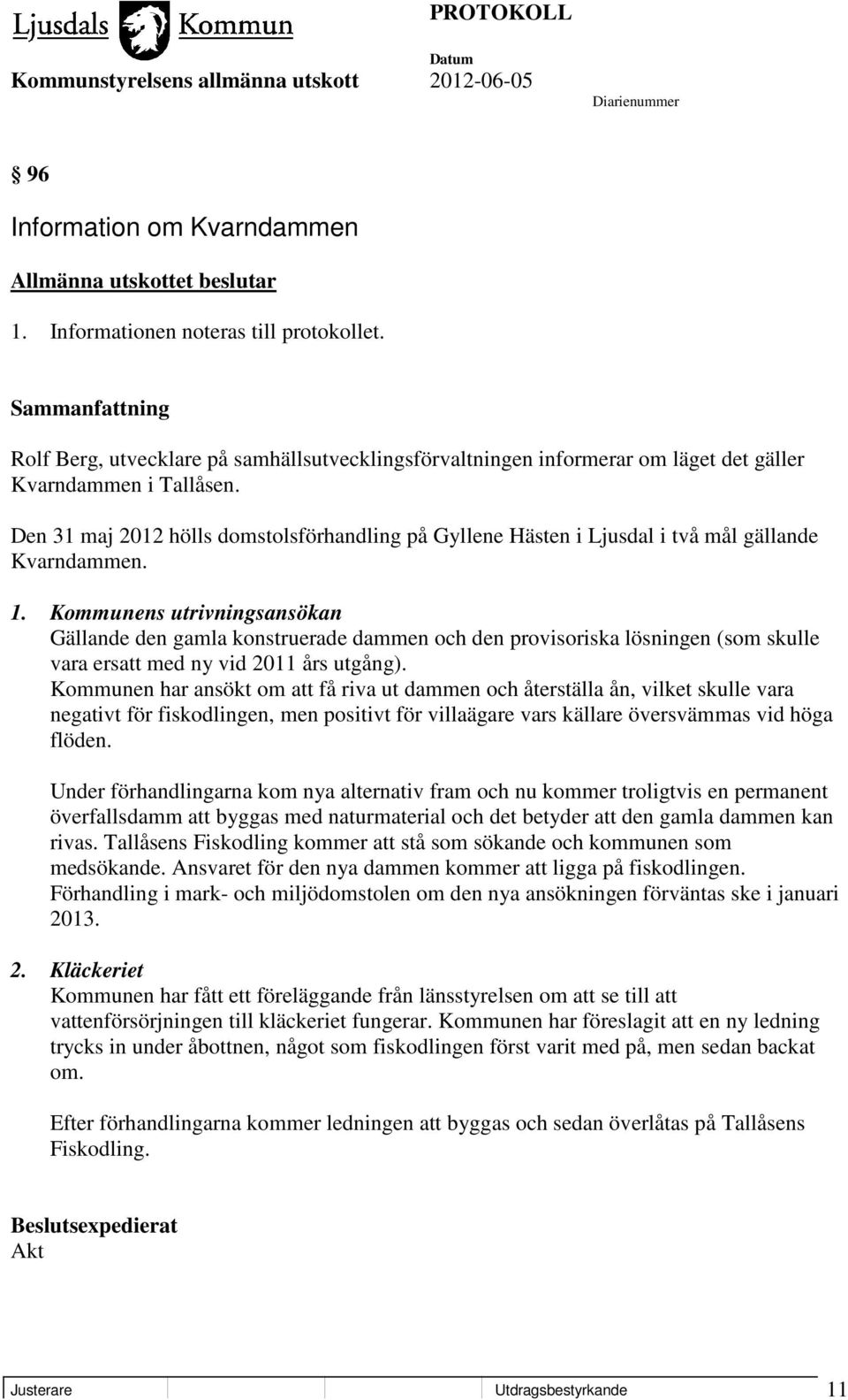 Den 31 maj 2012 hölls domstolsförhandling på Gyllene Hästen i Ljusdal i två mål gällande Kvarndammen. 1.