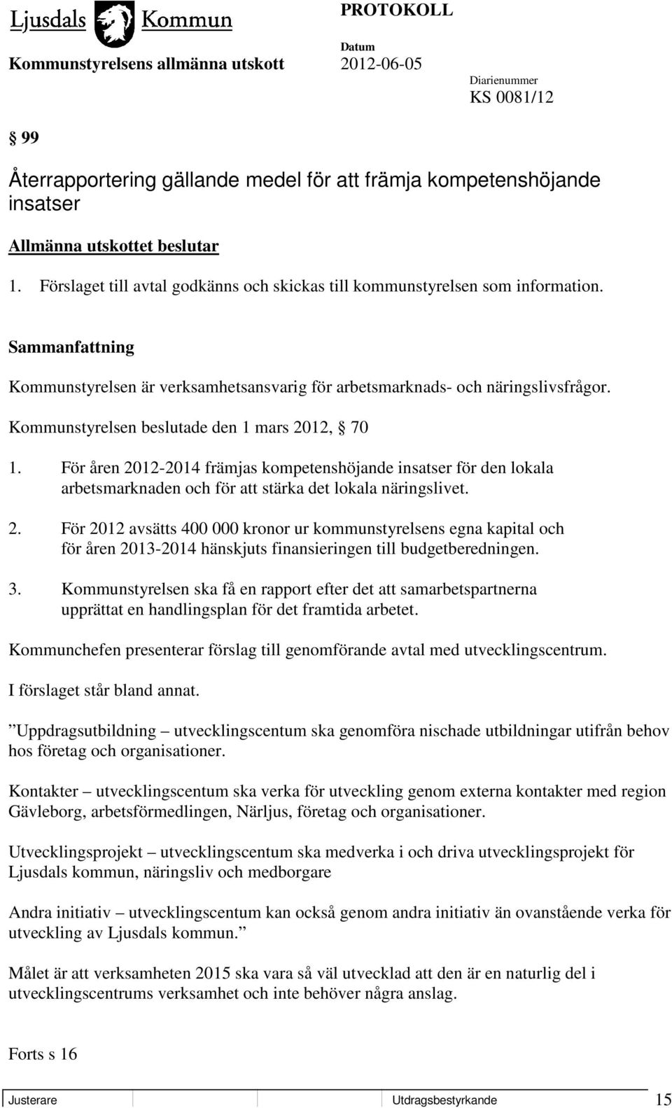 För åren 2012-2014 främjas kompetenshöjande insatser för den lokala arbetsmarknaden och för att stärka det lokala näringslivet. 2. För 2012 avsätts 400 000 kronor ur kommunstyrelsens egna kapital och för åren 2013-2014 hänskjuts finansieringen till budgetberedningen.