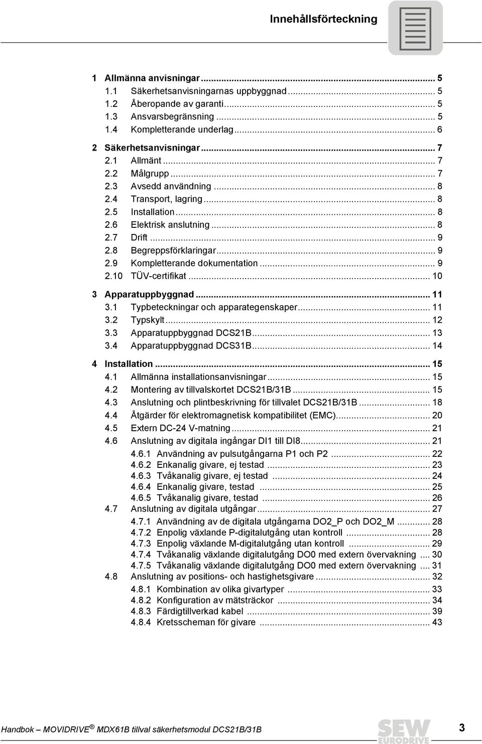 8 Begreppsförklaringar... 9 2.9 Kompletterande dokumentation... 9 2.10 TÜV-certifikat... 10 3 Apparatuppbyggnad... 11 3.1 Typbeteckningar och apparategenskaper... 11 3.2 Typskylt... 12 3.