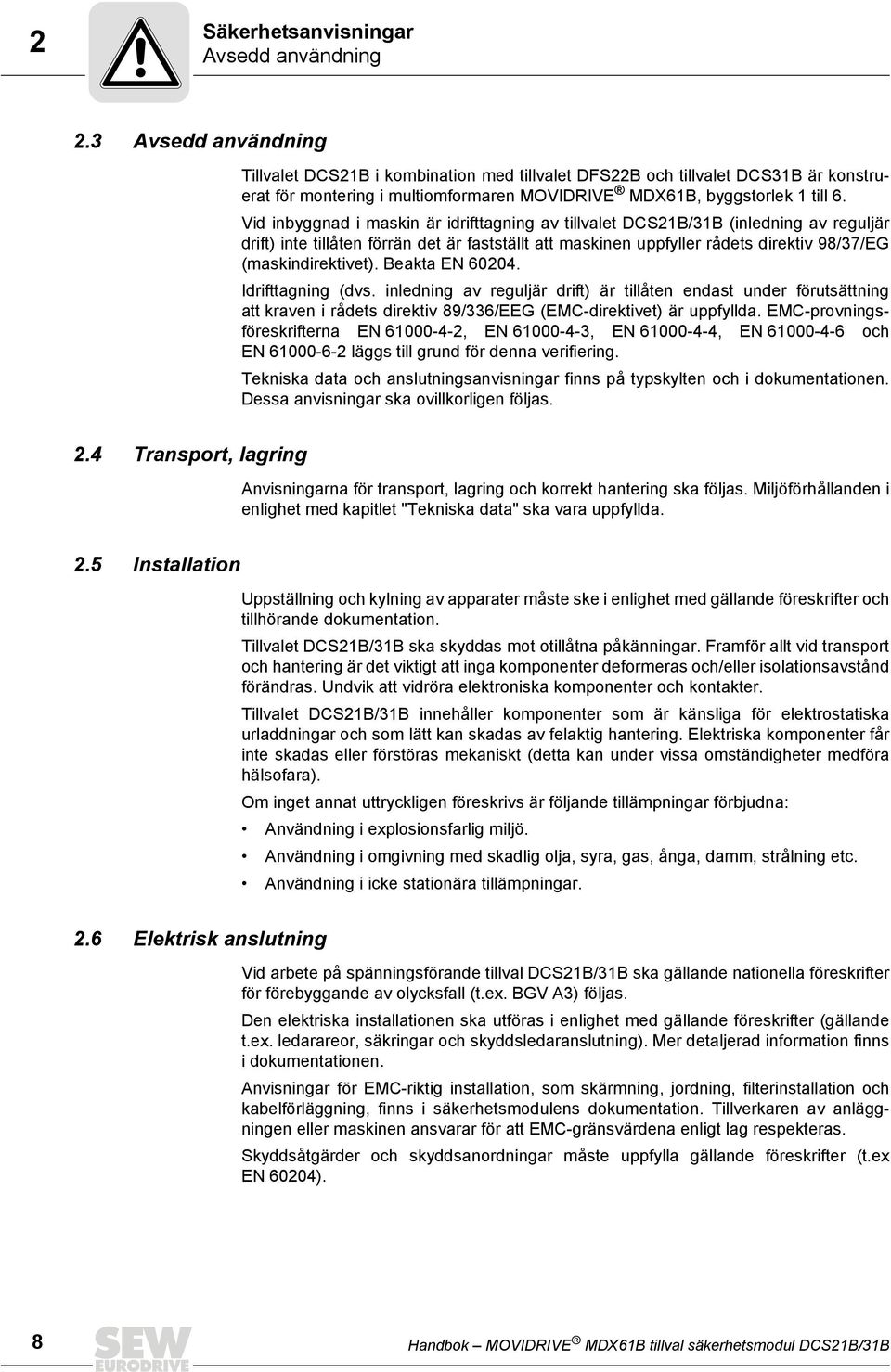 Vid inbyggnad i maskin är idrifttagning av tillvalet DCS21B/31B (inledning av reguljär drift) inte tillåten förrän det är fastställt att maskinen uppfyller rådets direktiv 98/37/EG (maskindirektivet).