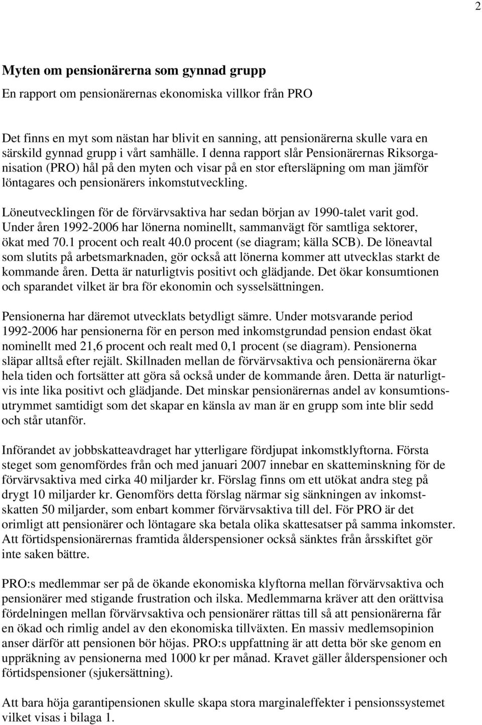 Löneutvecklingen för de förvärvsaktiva har sedan början av 1990-talet varit god. Under åren 1992-2006 har lönerna nominellt, sammanvägt för samtliga sektorer, ökat med 70.1 procent och realt 40.