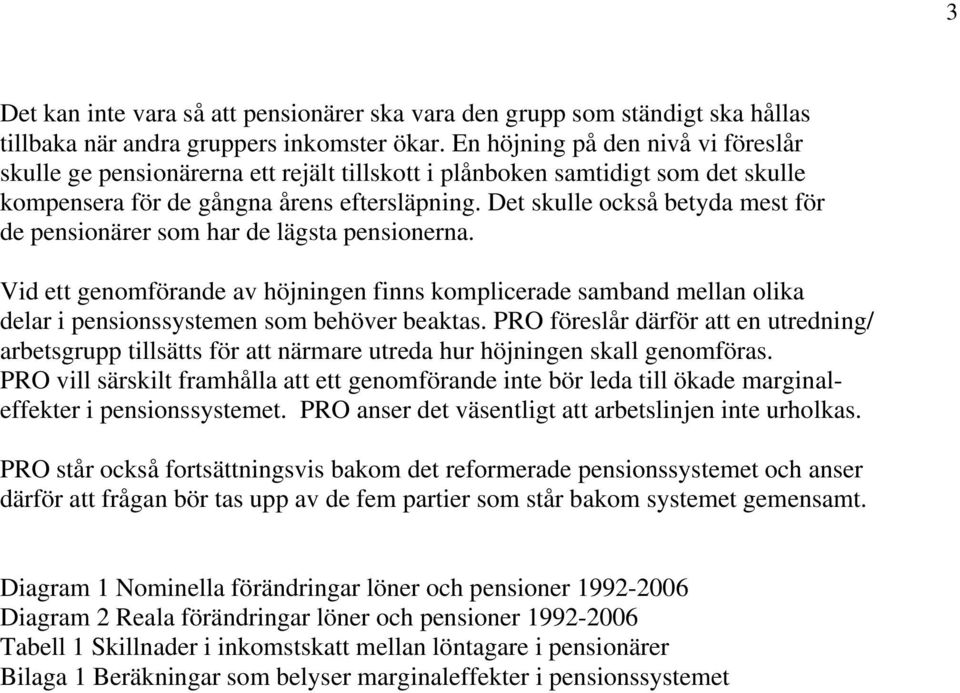 Det skulle också betyda mest för de pensionärer som har de lägsta pensionerna. Vid ett genomförande av höjningen finns komplicerade samband mellan olika delar i pensionssystemen som behöver beaktas.