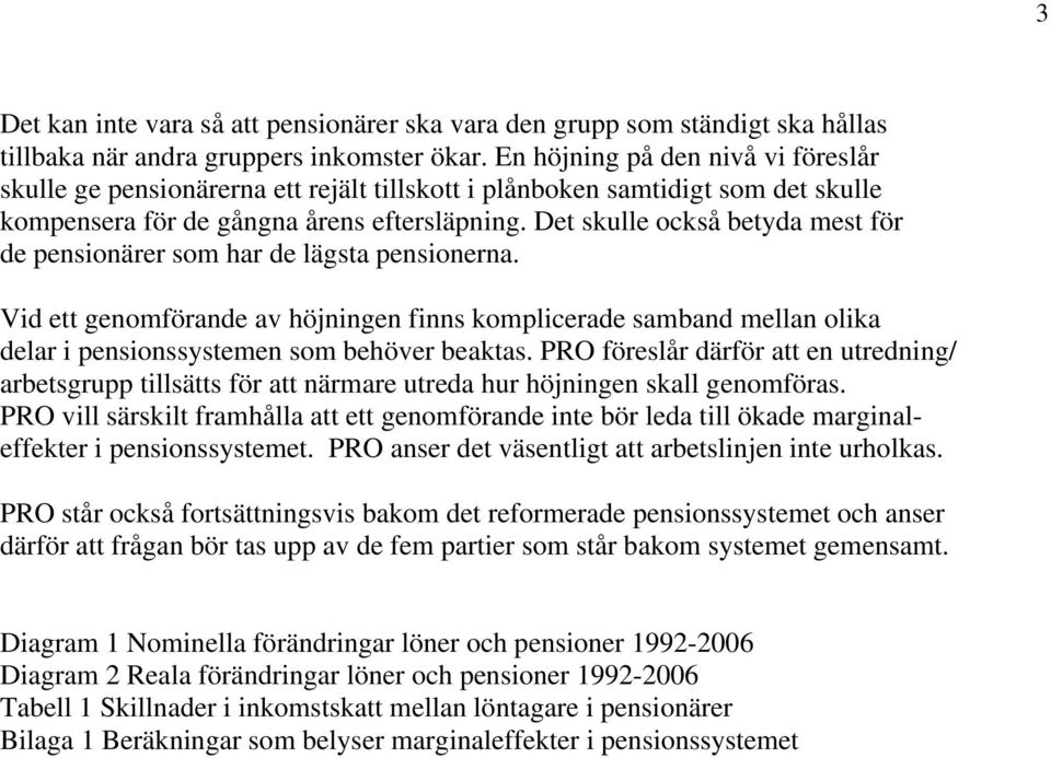 Det skulle också betyda mest för de pensionärer som har de lägsta pensionerna. Vid ett genomförande av höjningen finns komplicerade samband mellan olika delar i pensionssystemen som behöver beaktas.