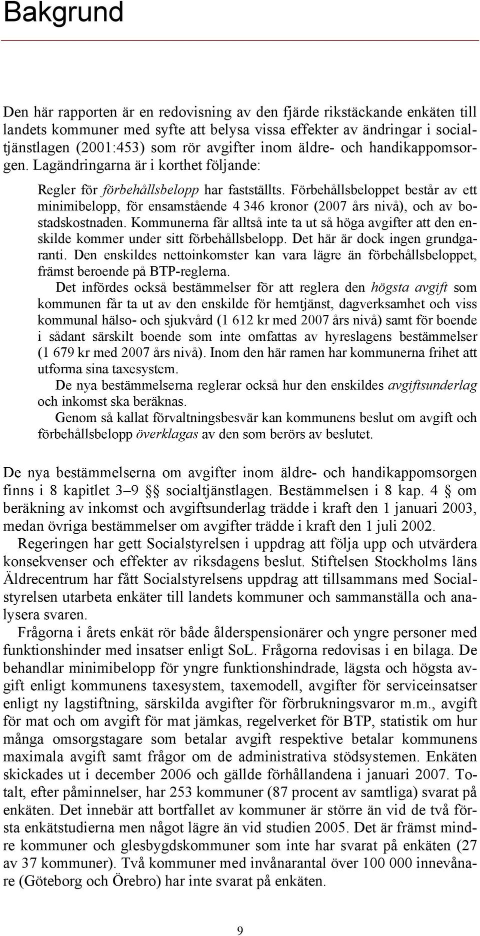 Förbehållsbeloppet består av ett minimibelopp, för ensamstående 4 346 kronor (2007 års nivå), och av bostadskostnaden.