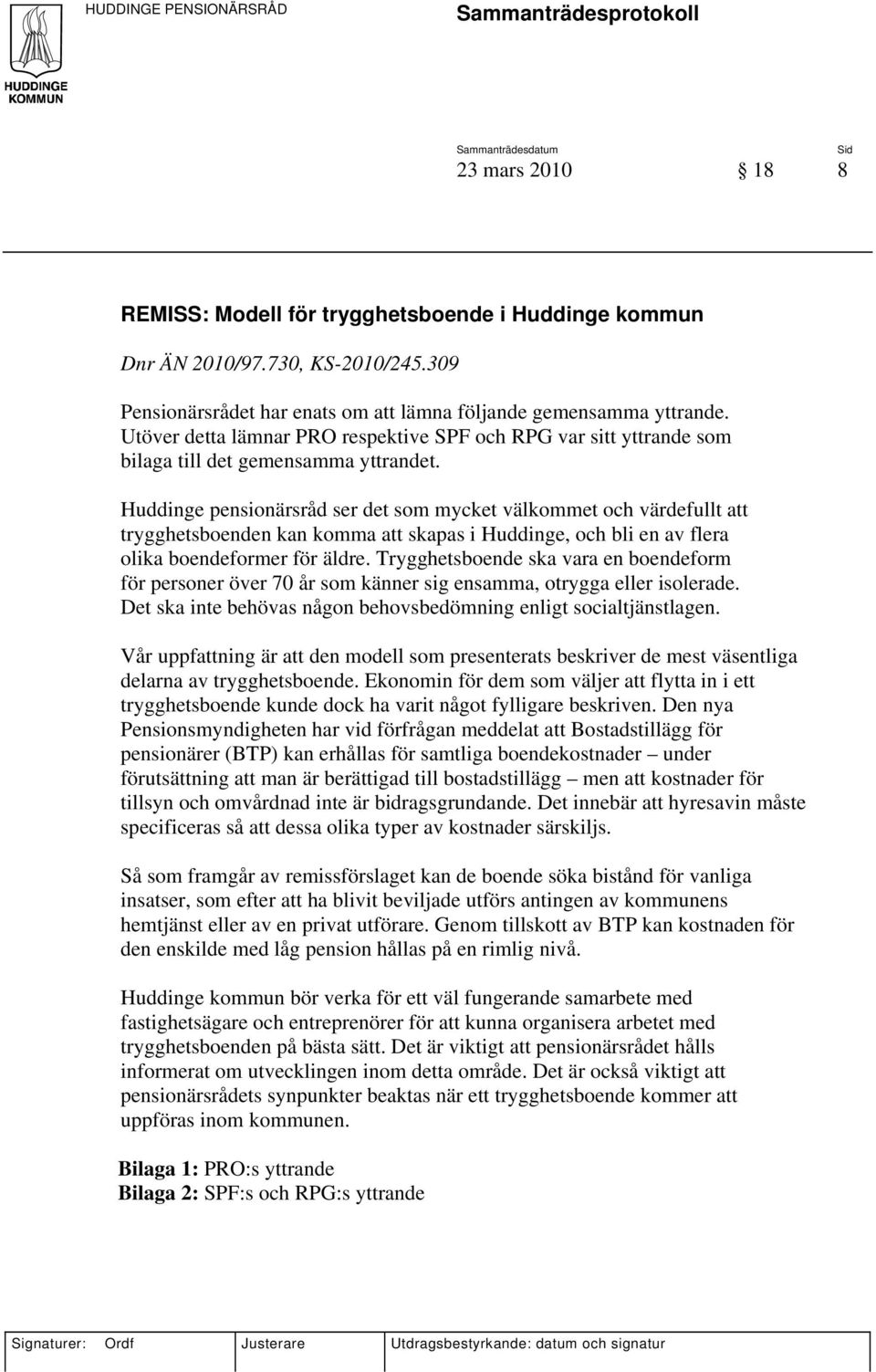 Huddinge pensionärsråd ser det som mycket välkommet och värdefullt att trygghetsboenden kan komma att skapas i Huddinge, och bli en av flera olika boendeformer för äldre.