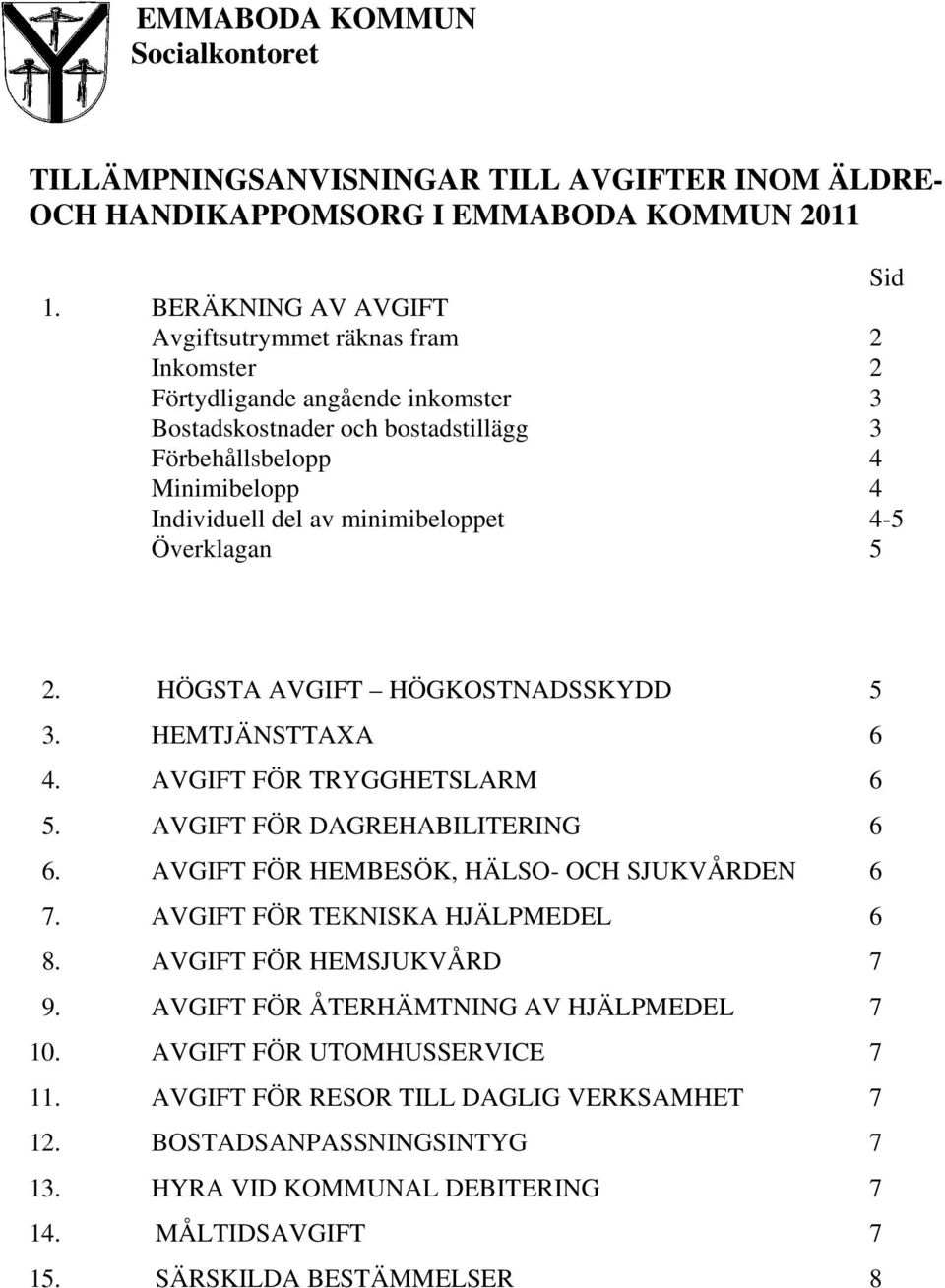 minimibeloppet 4-5 Överklagan 5 2. HÖGSTA AVGIFT HÖGKOSTNADSSKYDD 5 3. HEMTJÄNSTTAXA 6 4. AVGIFT FÖR TRYGGHETSLARM 6 5. AVGIFT FÖR DAGREHABILITERING 6 6.