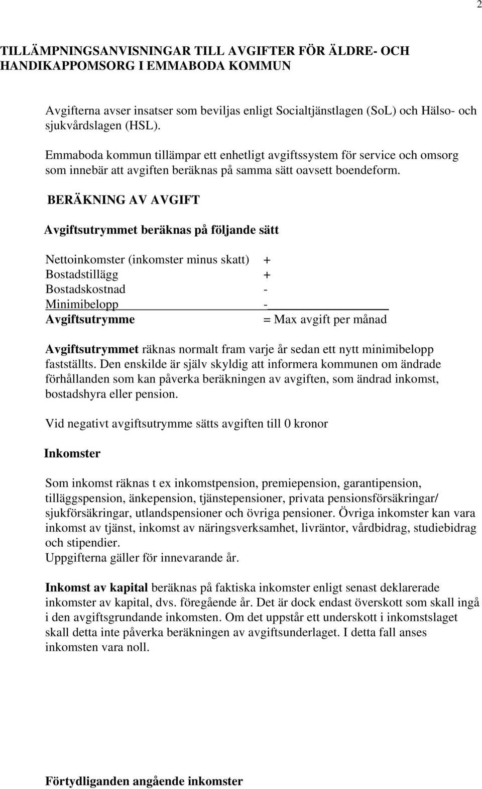 BERÄKNING AV AVGIFT Avgiftsutrymmet beräknas på följande sätt Nettoinkomster (inkomster minus skatt) + Bostadstillägg + Bostadskostnad - Minimibelopp - Avgiftsutrymme = Max avgift per månad