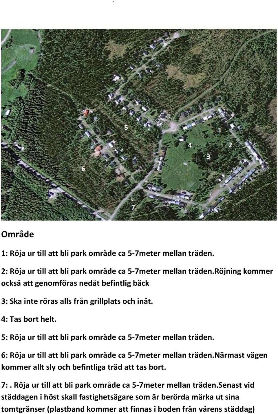 5: Röja ur till att bli park område ca 5-7meter mellan träden. 6: Röja ur till att bli park område ca 5-7meter mellan träden.