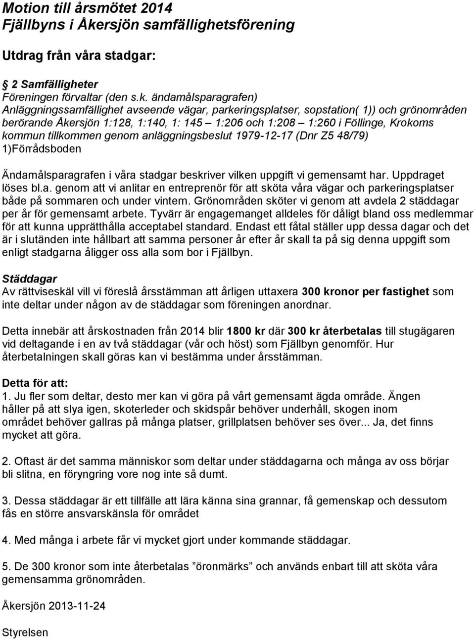 ändamålsparagrafen) Anläggningssamfällighet avseende vägar, parkeringsplatser, sopstation( 1)) och grönområden berörande Åkersjön 1:128, 1:140, 1: 145 1:206 och 1:208 1:260 i Föllinge, Krokoms kommun