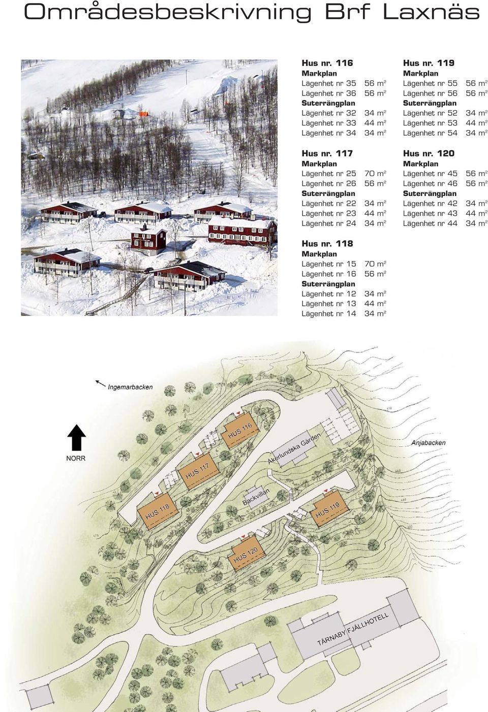 119 Lägenhet nr 55 56 m 2 Lägenhet nr 56 56 m 2 Lägenhet nr 52 34 m 2 Lägenhet nr 53 44 m 2 Lägenhet nr 54 34 m 2 Hus nr.