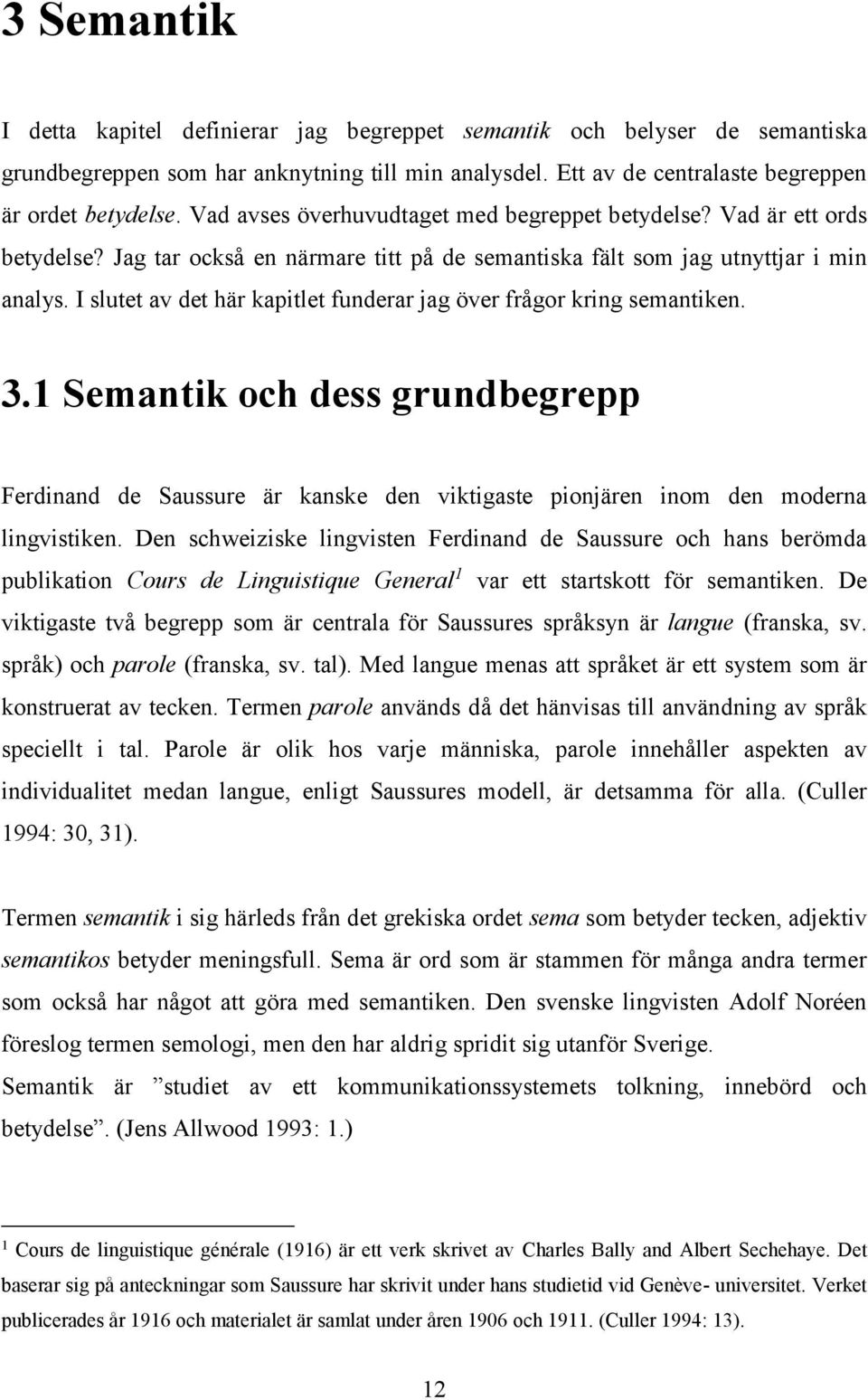 I slutet av det här kapitlet funderar jag över frågor kring semantiken. 3.1 Semantik och dess grundbegrepp Ferdinand de Saussure är kanske den viktigaste pionjären inom den moderna lingvistiken.