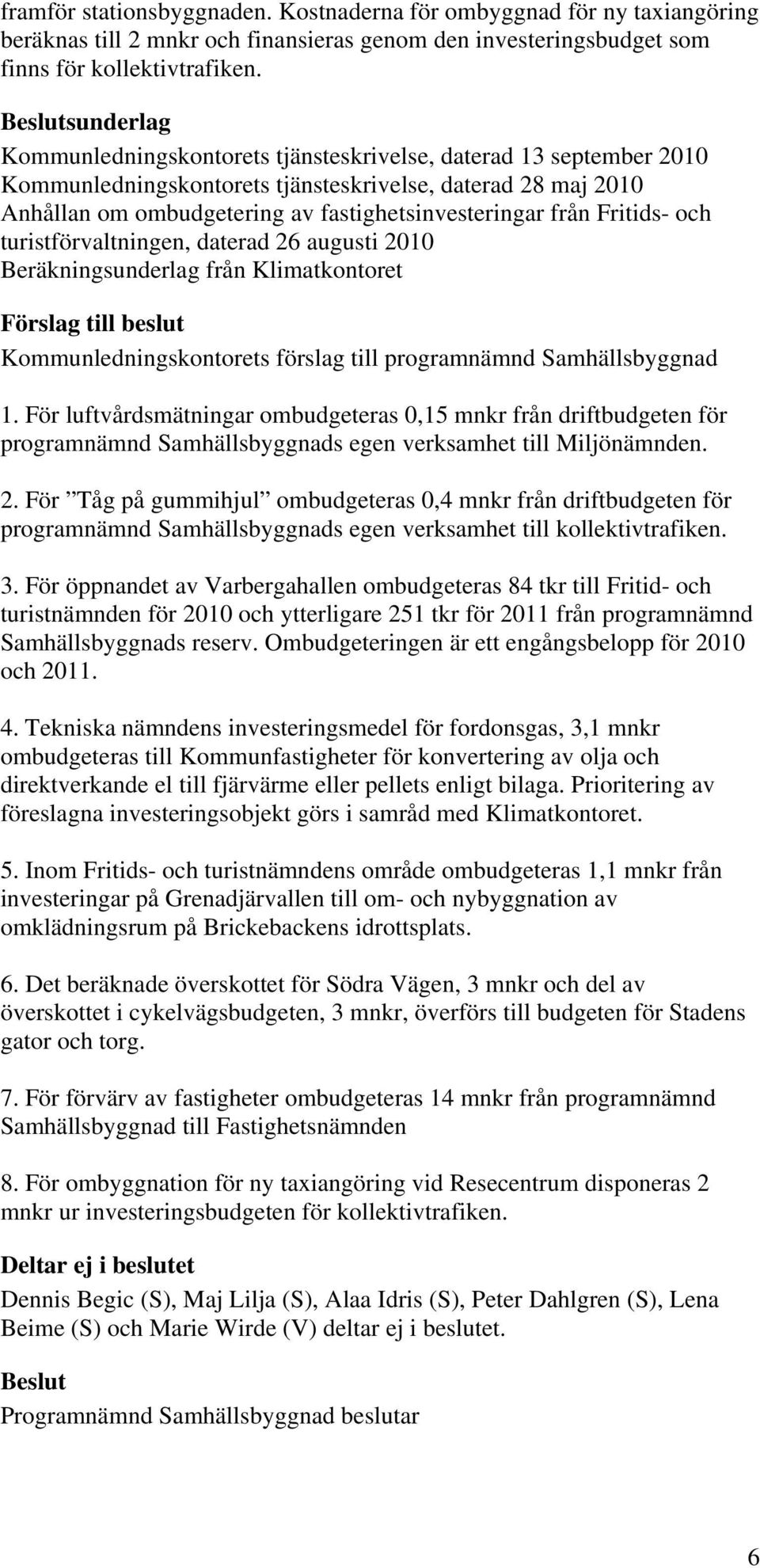 Fritids- och turistförvaltningen, daterad 26 augusti 2010 Beräkningsunderlag från Klimatkontoret Kommunledningskontorets förslag till programnämnd Samhällsbyggnad 1.