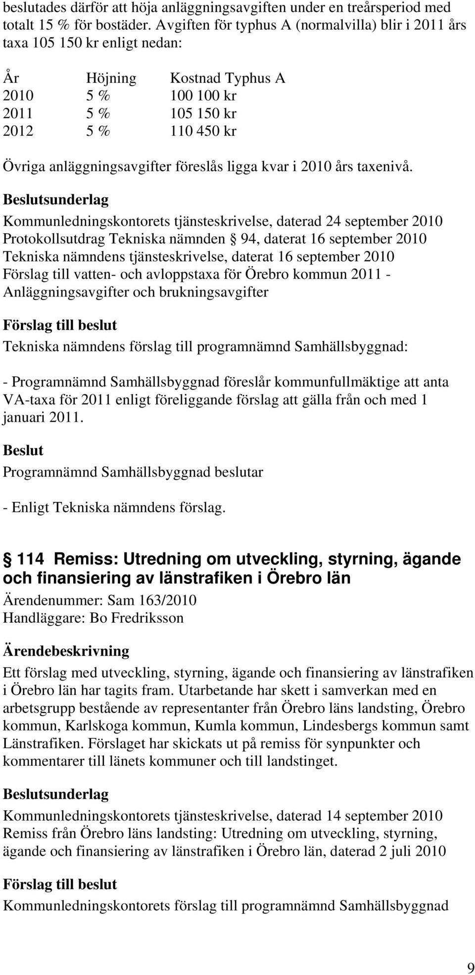 föreslås ligga kvar i 2010 års taxenivå.