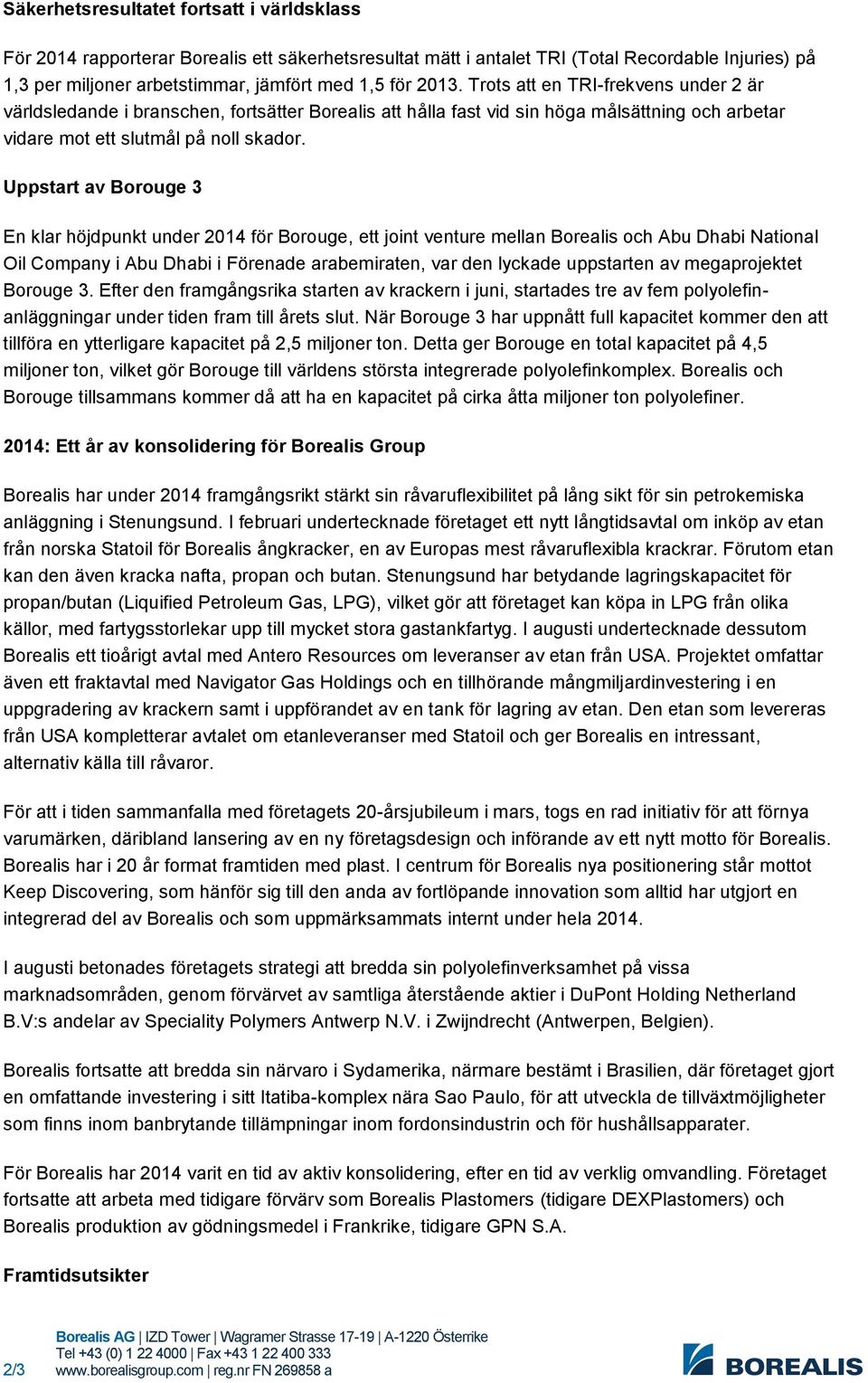 Uppstart av Borouge 3 En klar höjdpunkt under 2014 för Borouge, ett joint venture mellan Borealis och Abu Dhabi National Oil Company i Abu Dhabi i Förenade arabemiraten, var den lyckade uppstarten av