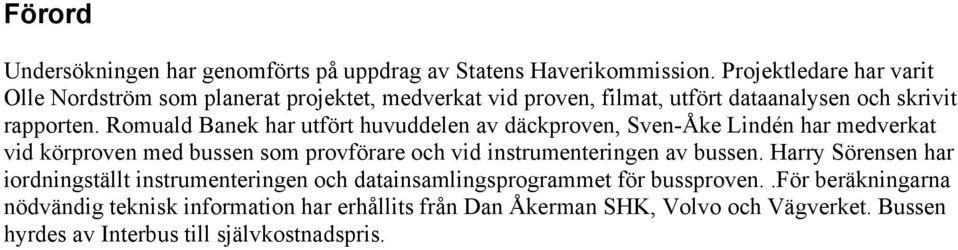 Romuald Banek har utfört huvuddelen av däckproven, Sven-Åke Lindén har medverkat vid körproven med bussen som provförare och vid instrumenteringen av