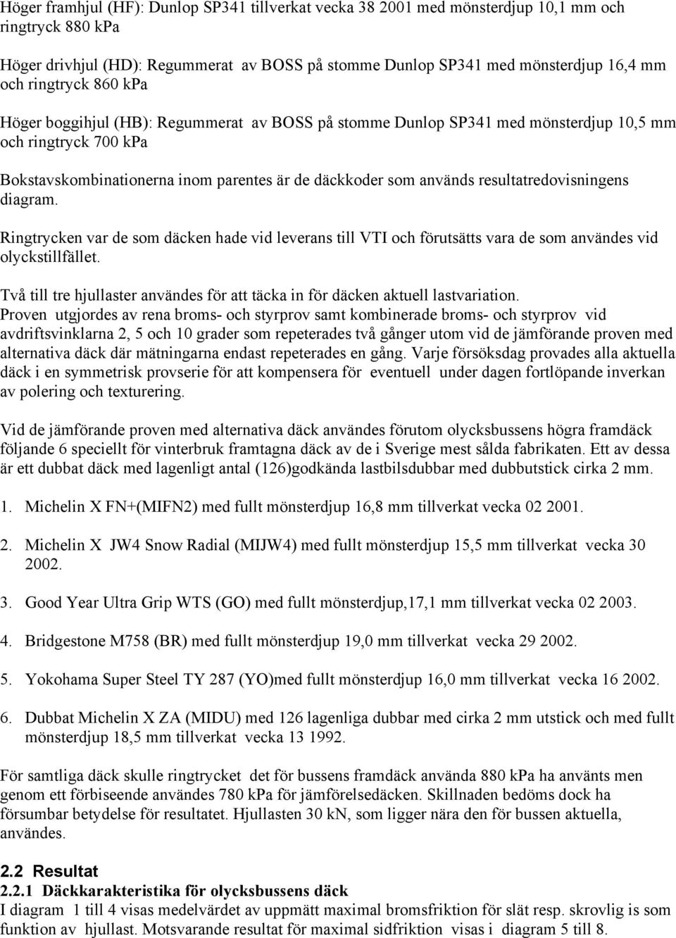 resultatredovisningens diagram. Ringtrycken var de som däcken hade vid leverans till VTI och förutsätts vara de som användes vid olyckstillfället.