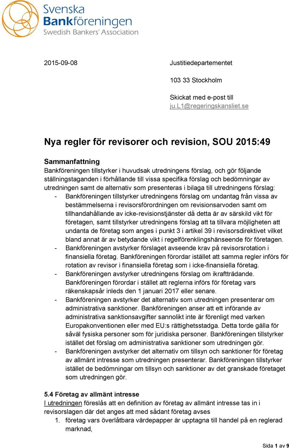 förslag och bedömningar av utredningen samt de alternativ som presenteras i bilaga till utredningens förslag: - Bankföreningen tillstyrker utredningens förslag om undantag från vissa av