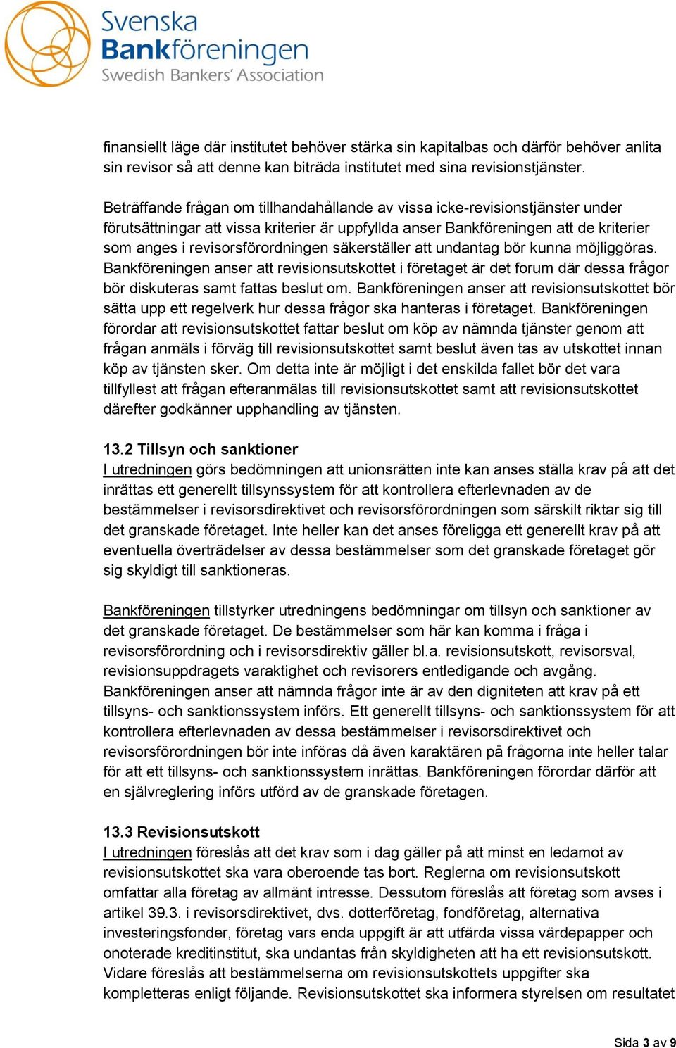 säkerställer att undantag bör kunna möjliggöras. Bankföreningen anser att revisionsutskottet i företaget är det forum där dessa frågor bör diskuteras samt fattas beslut om.