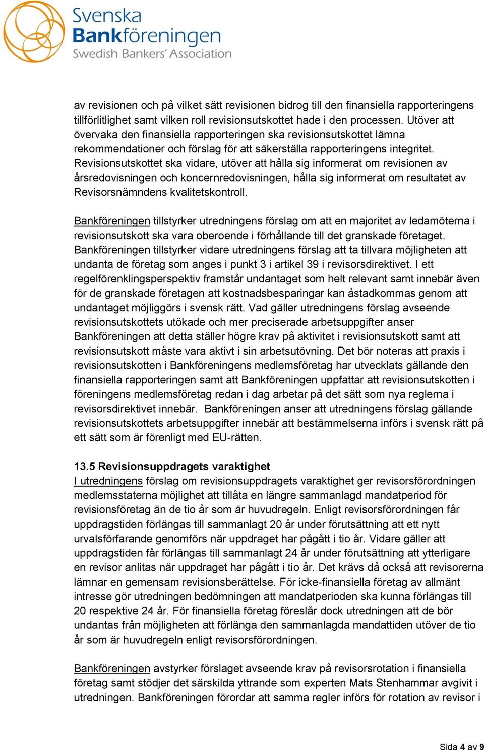 Revisionsutskottet ska vidare, utöver att hålla sig informerat om revisionen av årsredovisningen och koncernredovisningen, hålla sig informerat om resultatet av Revisorsnämndens kvalitetskontroll.