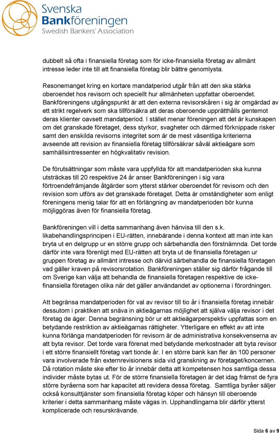 Bankföreningens utgångspunkt är att den externa revisorskåren i sig är omgärdad av ett strikt regelverk som ska tillförsäkra att deras oberoende upprätthålls gentemot deras klienter oavsett