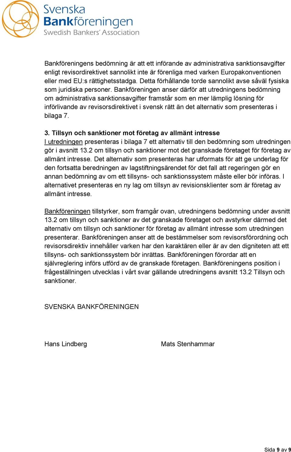 Bankföreningen anser därför att utredningens bedömning om administrativa sanktionsavgifter framstår som en mer lämplig lösning för införlivande av revisorsdirektivet i svensk rätt än det alternativ