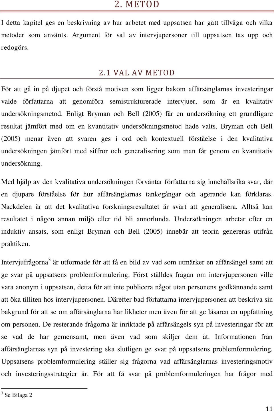 undersökningsmetod. Enligt Bryman och Bell (2005) får en undersökning ett grundligare resultat jämfört med om en kvantitativ undersökningsmetod hade valts.