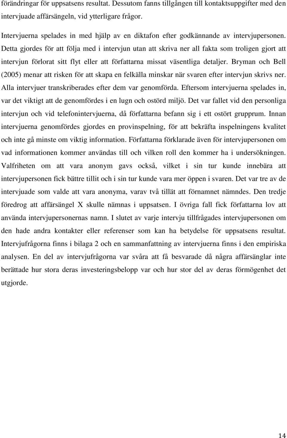 Detta gjordes för att följa med i intervjun utan att skriva ner all fakta som troligen gjort att intervjun förlorat sitt flyt eller att författarna missat väsentliga detaljer.