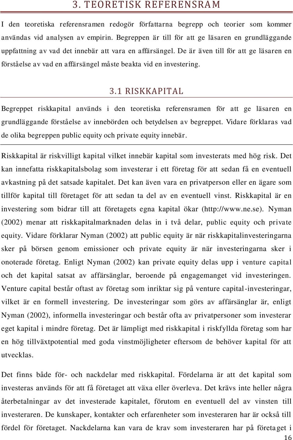 De är även till för att ge läsaren en förståelse av vad en affärsängel måste beakta vid en investering. 3.