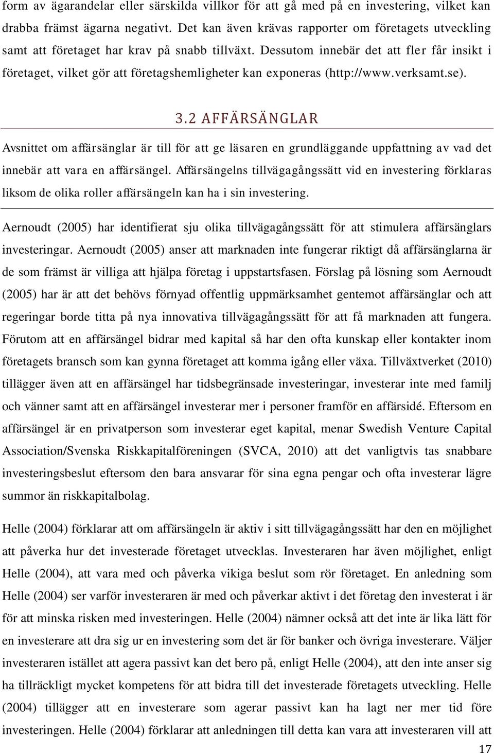 Dessutom innebär det att fler får insikt i företaget, vilket gör att företagshemligheter kan exponeras (http://www.verksamt.se). 3.