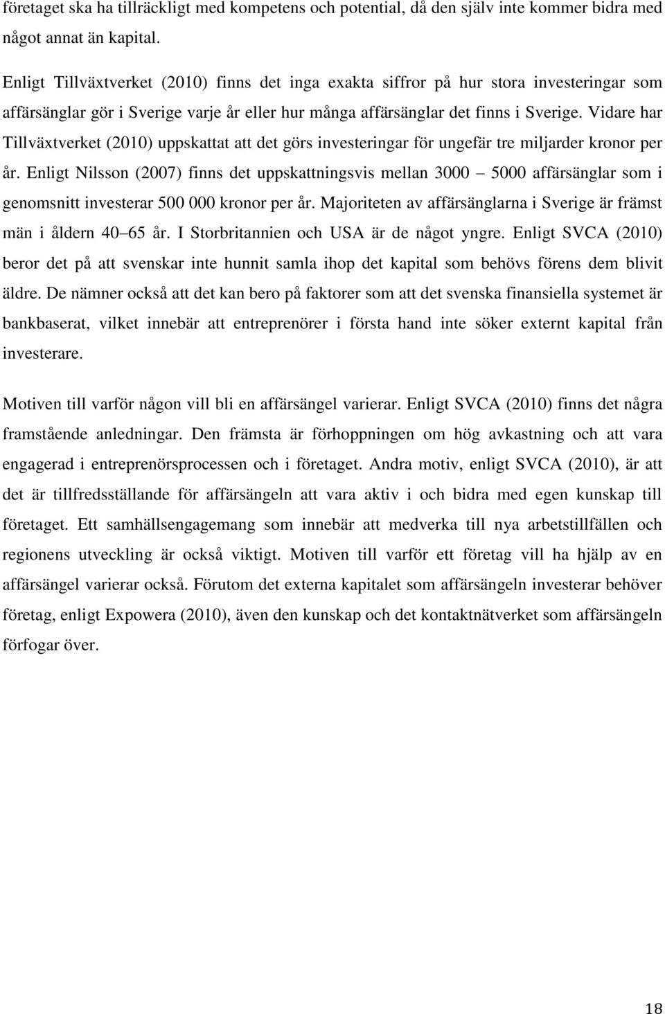 Vidare har Tillväxtverket (2010) uppskattat att det görs investeringar för ungefär tre miljarder kronor per år.