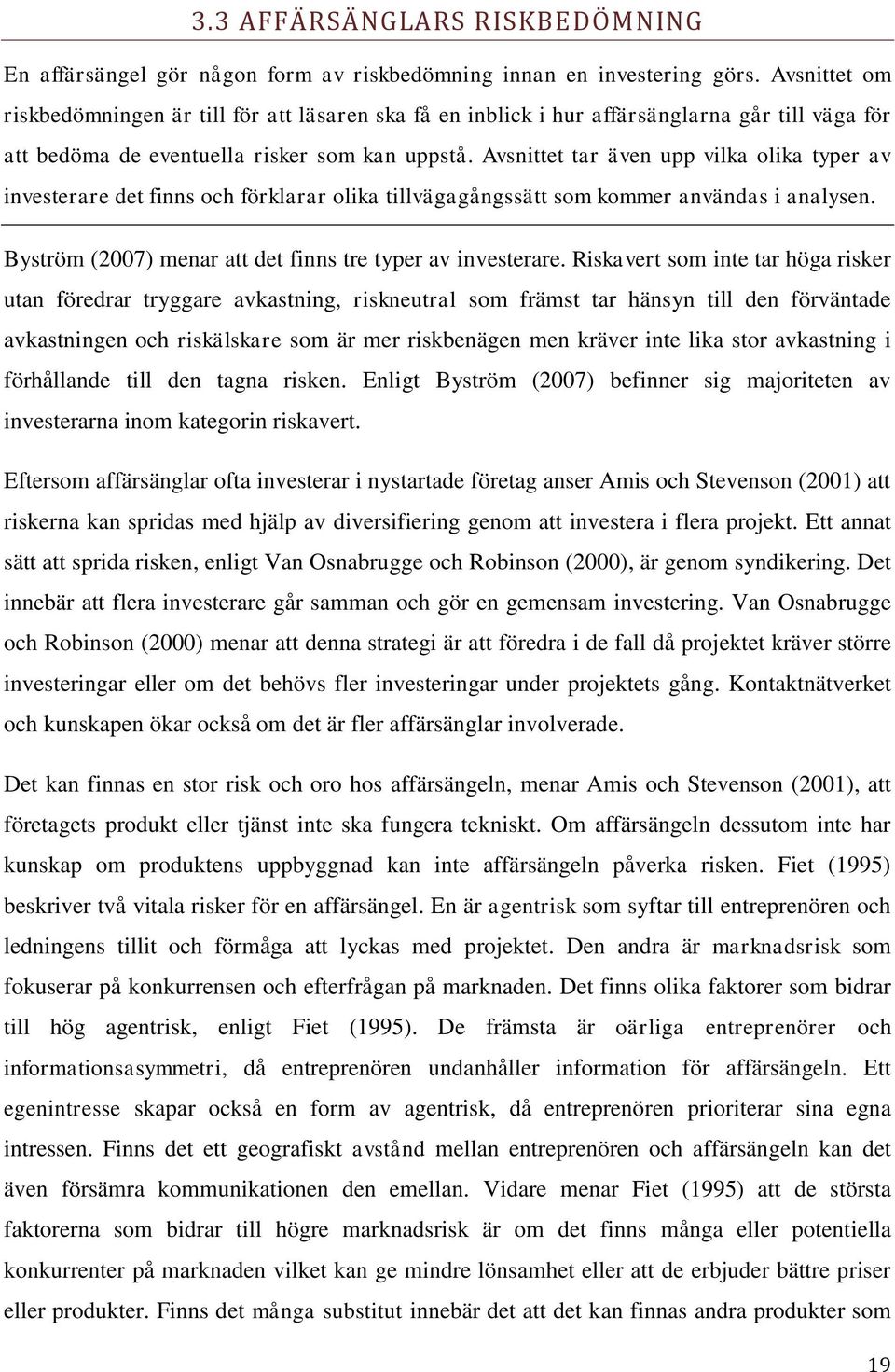 Avsnittet tar även upp vilka olika typer av investerare det finns och förklarar olika tillvägagångssätt som kommer användas i analysen. Byström (2007) menar att det finns tre typer av investerare.