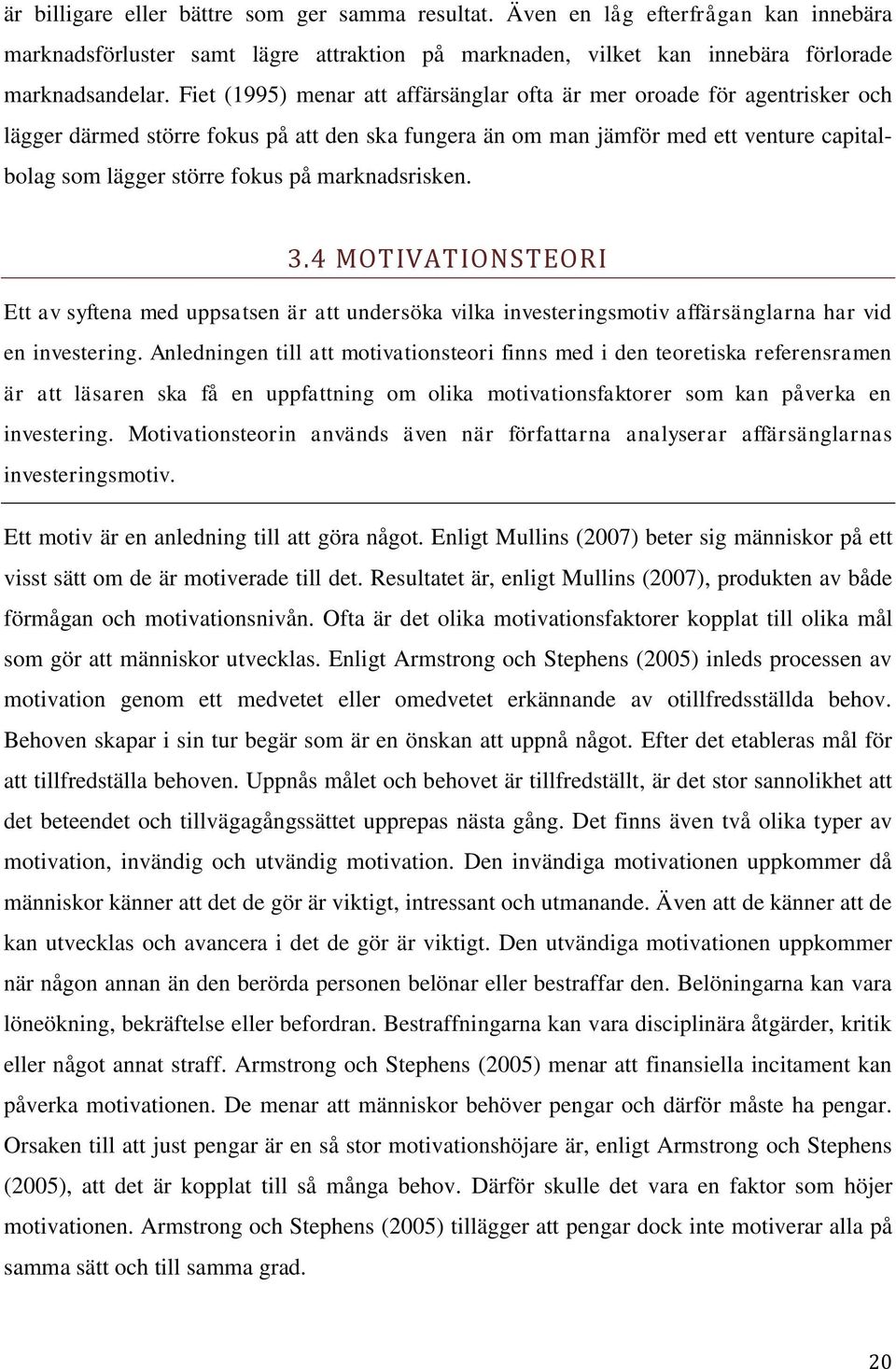 marknadsrisken. 3.4 MOTIVATIONSTEORI Ett av syftena med uppsatsen är att undersöka vilka investeringsmotiv affärsänglarna har vid en investering.