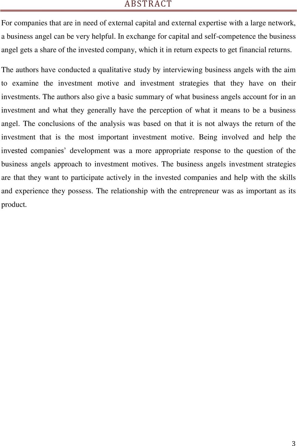 The authors have conducted a qualitative study by interviewing business angels with the aim to examine the investment motive and investment strategies that they have on their investments.