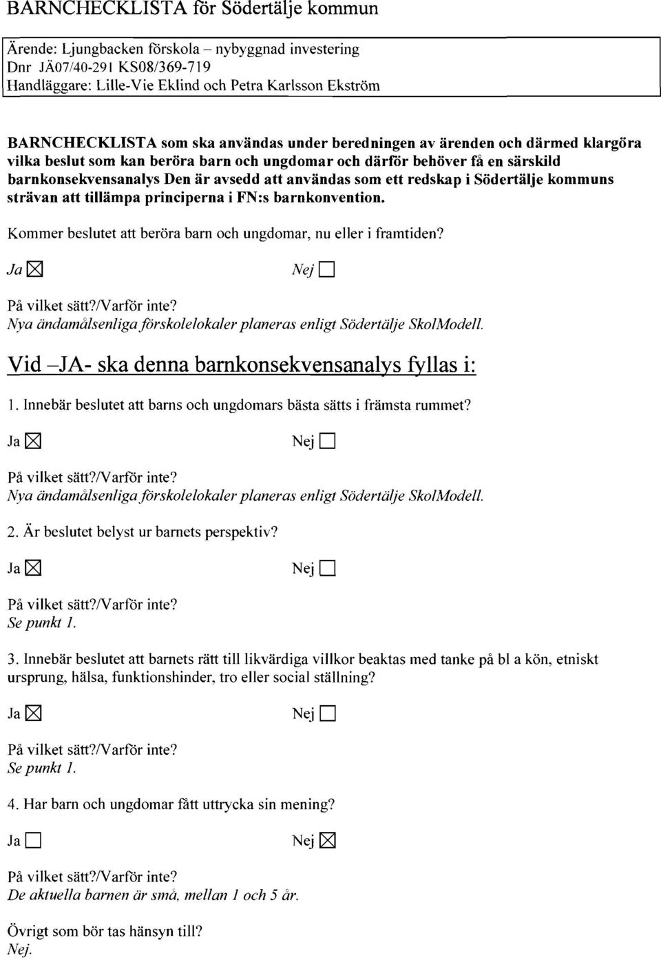 ungdomar och därför behöver få en särskild barnkonsekvensanalys Den är avsedd att användas som ett redskap i Södertälje kommuns strävan att tillämpa principerna i FN:s barnkonvention.